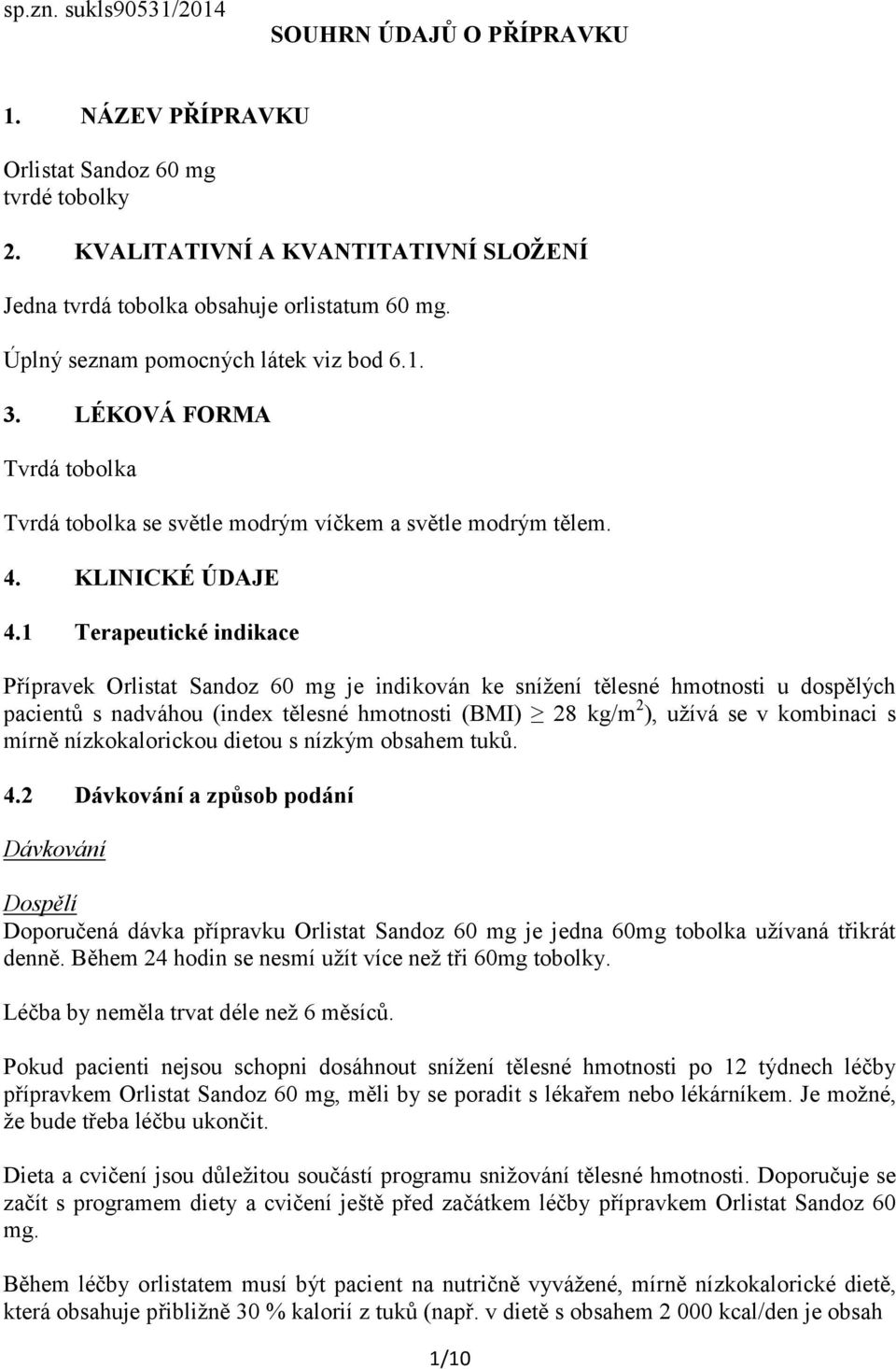 1 Terapeutické indikace Přípravek Orlistat Sandoz 60 mg je indikován ke snížení tělesné hmotnosti u dospělých pacientů s nadváhou (index tělesné hmotnosti (BMI) 28 kg/m 2 ), užívá se v kombinaci s