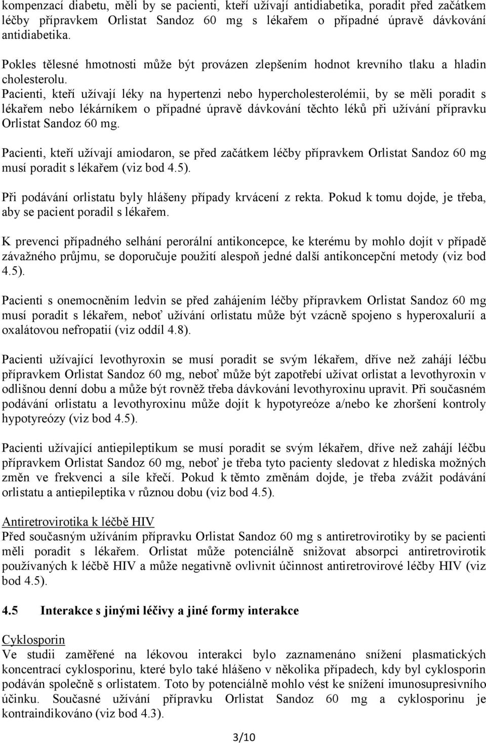 Pacienti, kteří užívají léky na hypertenzi nebo hypercholesterolémii, by se měli poradit s lékařem nebo lékárníkem o případné úpravě dávkování těchto léků při užívání přípravku Orlistat Sandoz 60 mg.