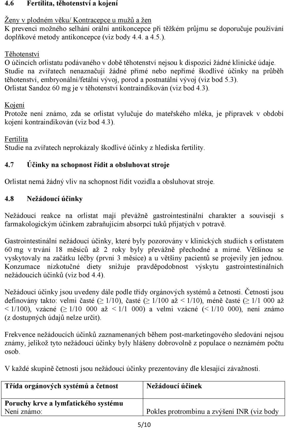 Studie na zvířatech nenaznačují žádné přímé nebo nepřímé škodlivé účinky na průběh těhotenství, embryonální/fetální vývoj, porod a postnatální vývoj (viz bod 5.3).