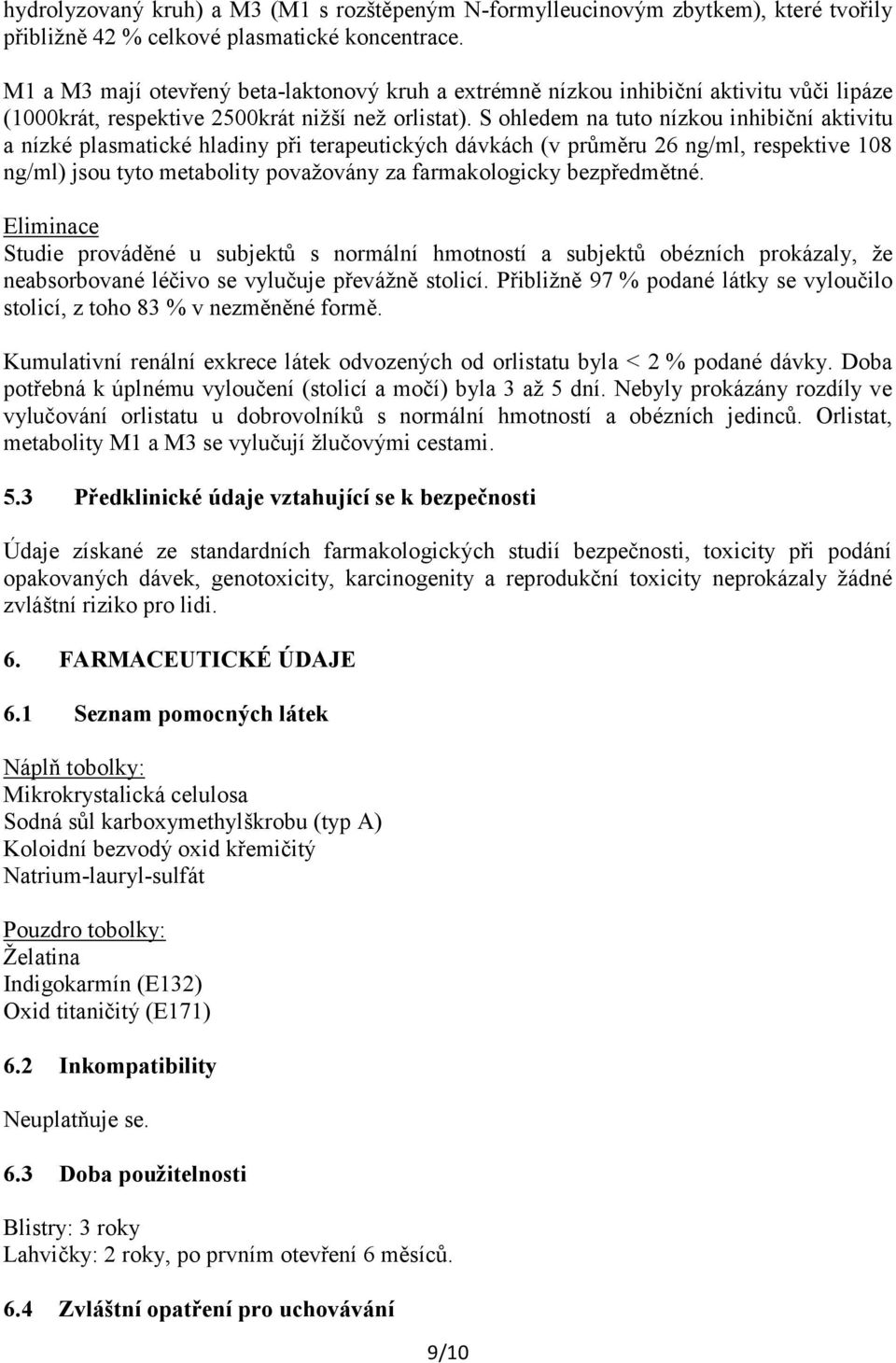 S ohledem na tuto nízkou inhibiční aktivitu a nízké plasmatické hladiny při terapeutických dávkách (v průměru 26 ng/ml, respektive 108 ng/ml) jsou tyto metabolity považovány za farmakologicky