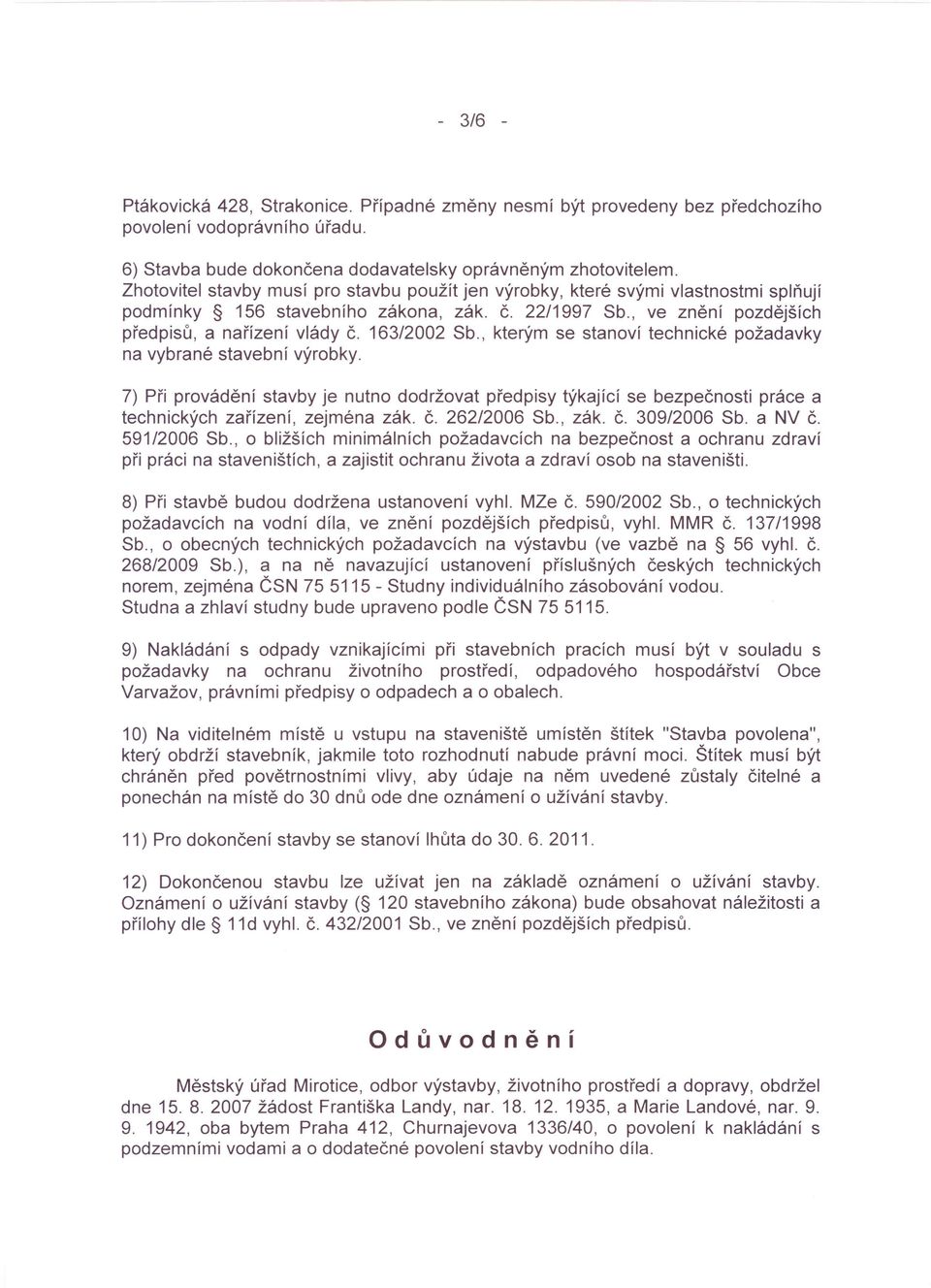 163/2002 Sb., kterým se stanoví technické požadavky na vybrané stavební výrobky. 7) Při provádění stavby je nutno dodržovat předpisy týkající se bezpečnosti práce a technických zařízení, zejména zák.