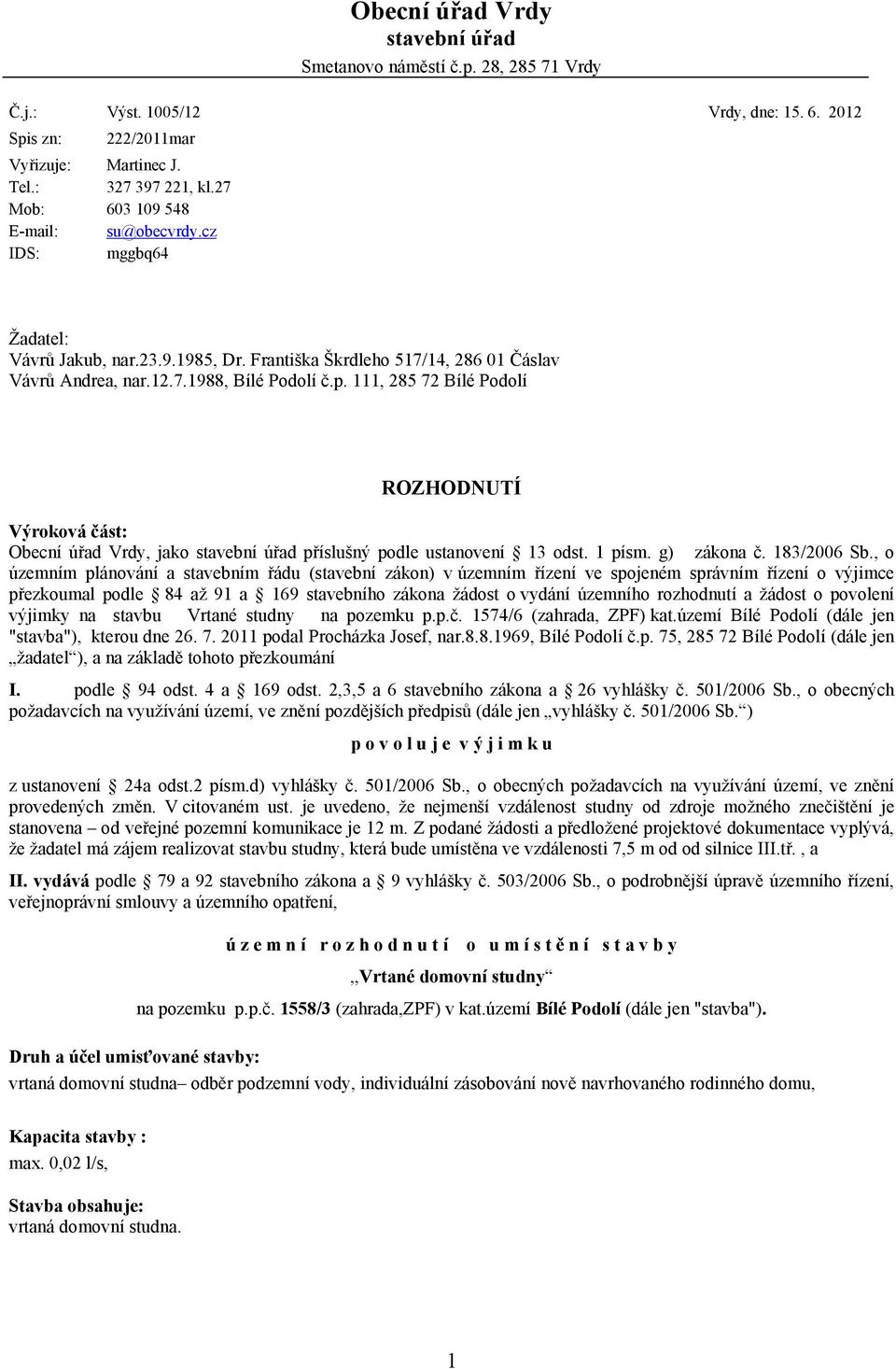 111, 285 72 Bílé Podolí ROZHODNUTÍ Výroková část: Obecní úřad Vrdy, jako stavební úřad příslušný podle ustanovení 13 odst. 1 písm. g) zákona č. 183/2006 Sb.