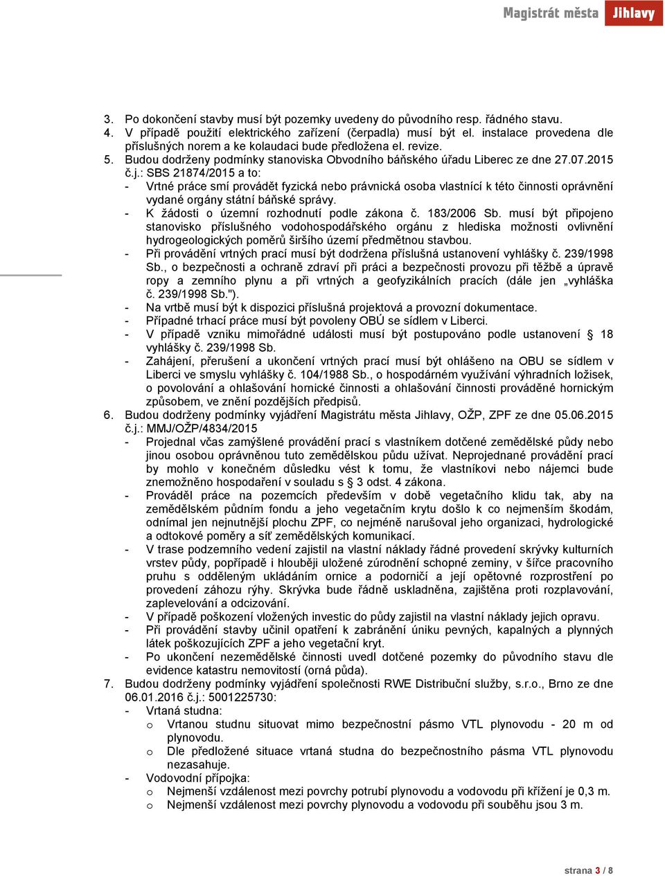 : SBS 21874/2015 a to: - Vrtné práce smí provádět fyzická nebo právnická osoba vlastnící k této činnosti oprávnění vydané orgány státní báňské správy. - K žádosti o územní rozhodnutí podle zákona č.