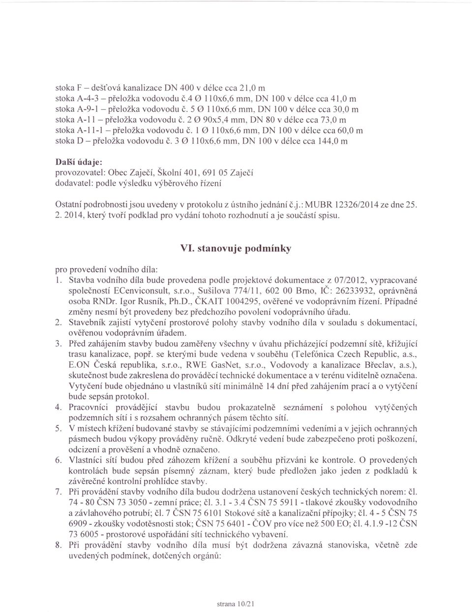 I 0 11Ox6,6 mm, DN 100 v délce cca 60,0 m stoka D - přeložka vodovodu Č. 3 0 II Ox6.