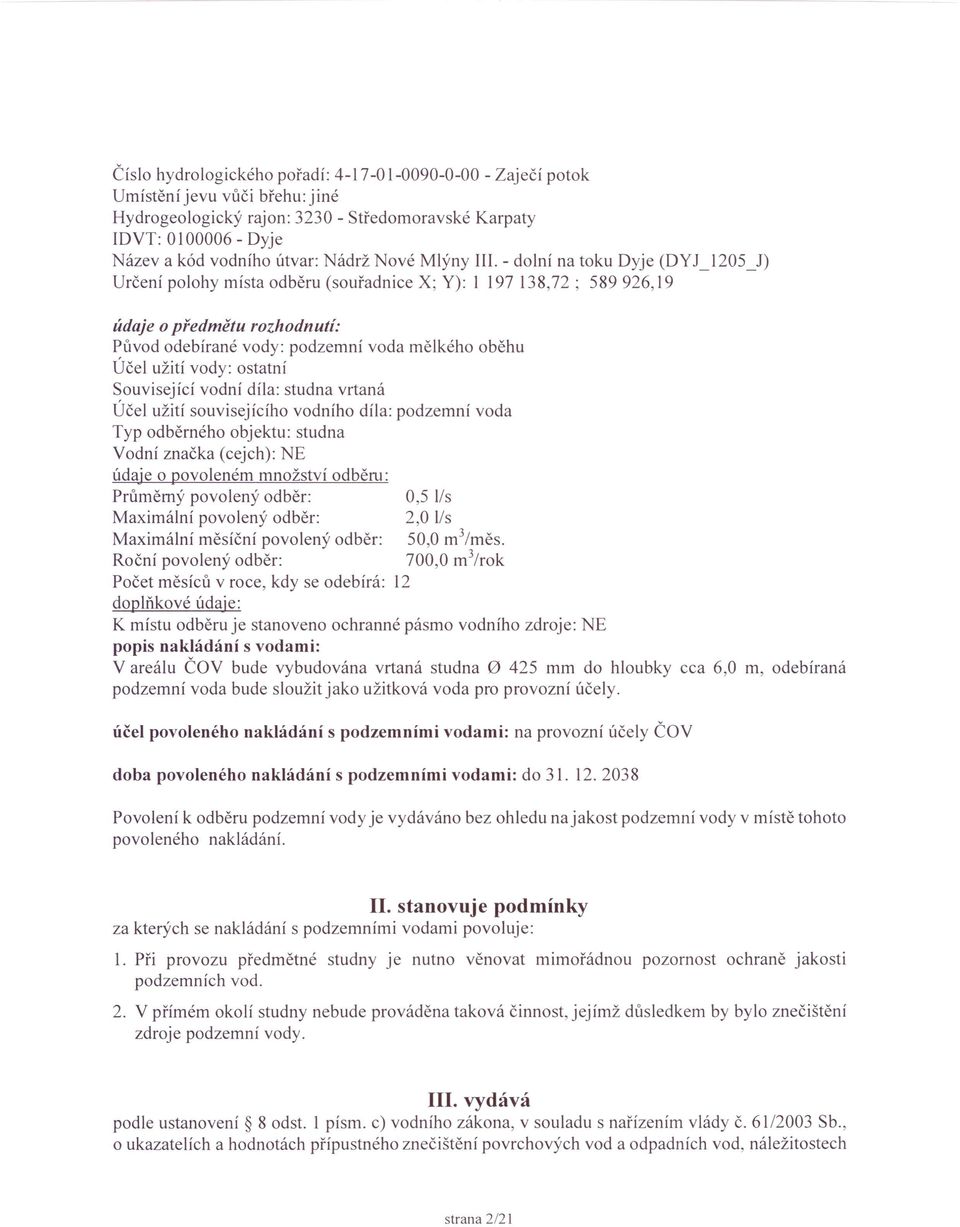 - dolní na toku Dyje (DY J_1205 _J) Určení polohy místa odběru (souřadnice X; Y): I 197138,72; 589926,19 údaje o předmětu rozhodnutí: Původ odebírané vody: podzemní voda mělkého oběhu Účel užití