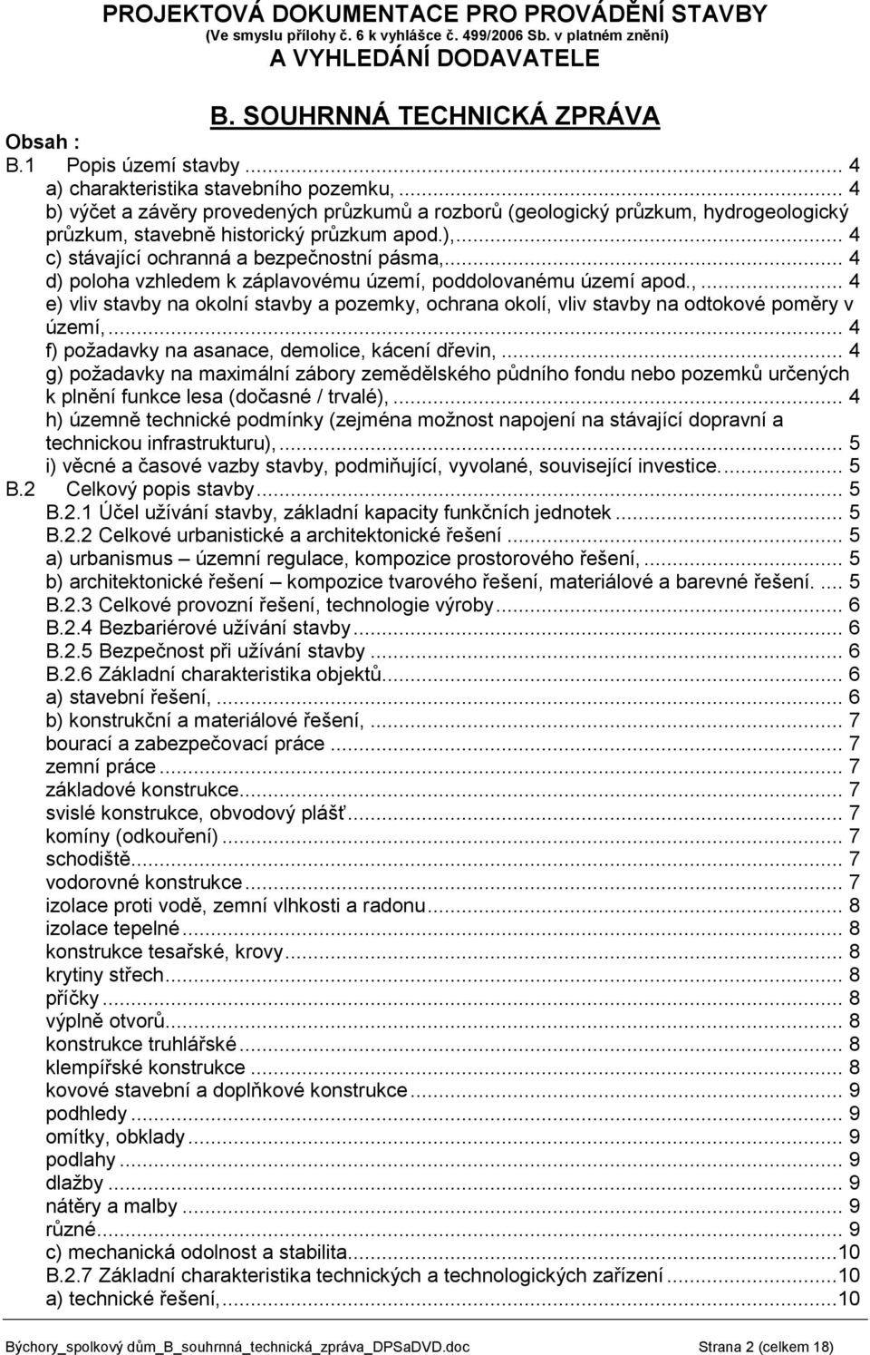 .. 4 c) stávající ochranná a bezpečnostní pásma,... 4 d) poloha vzhledem k záplavovému území, poddolovanému území apod.,... 4 e) vliv stavby na okolní stavby a pozemky, ochrana okolí, vliv stavby na odtokové poměry v území,.