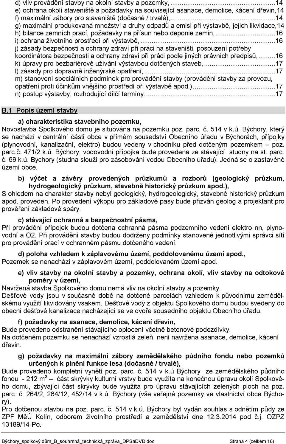 ..14 g) maximální produkovaná množství a druhy odpadů a emisí při výstavbě, jejich likvidace,14 h) bilance zemních prací, požadavky na přísun nebo deponie zemin,.