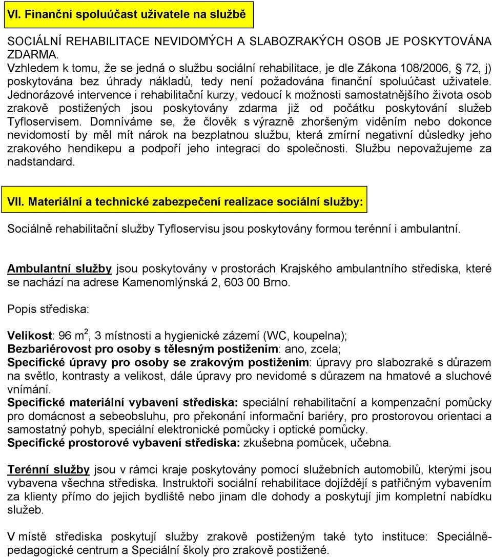 Jednorázové intervence i rehabilitační kurzy, vedoucí k možnosti samostatnějšího života osob zrakově postižených jsou poskytovány zdarma již od počátku poskytování služeb Tyfloservisem.