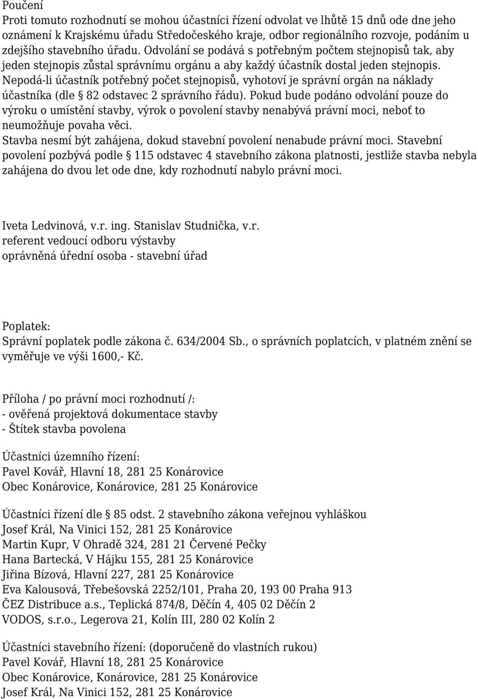 Nepodá-li účastník potřebný počet stejnopisů, vyhotoví je správní orgán na náklady účastníka (dle 82 odstavec 2 správního řádu).