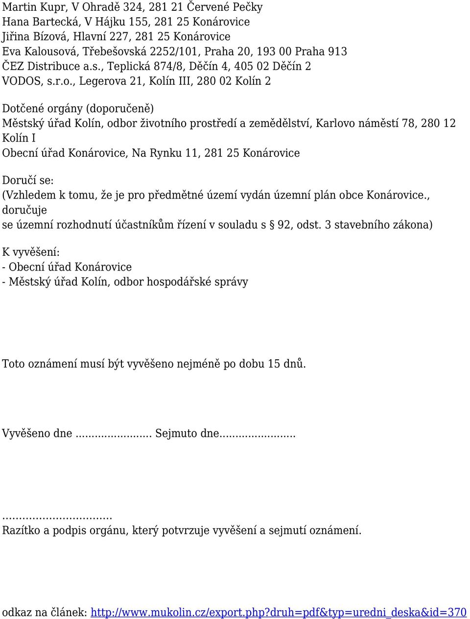 , Legerova 21, Kolín III, 280 02 Kolín 2 Dotčené orgány (doporučeně) Městský úřad Kolín, odbor životního prostředí a zemědělství, Karlovo náměstí 78, 280 12 Kolín I Obecní úřad Konárovice, Na Rynku