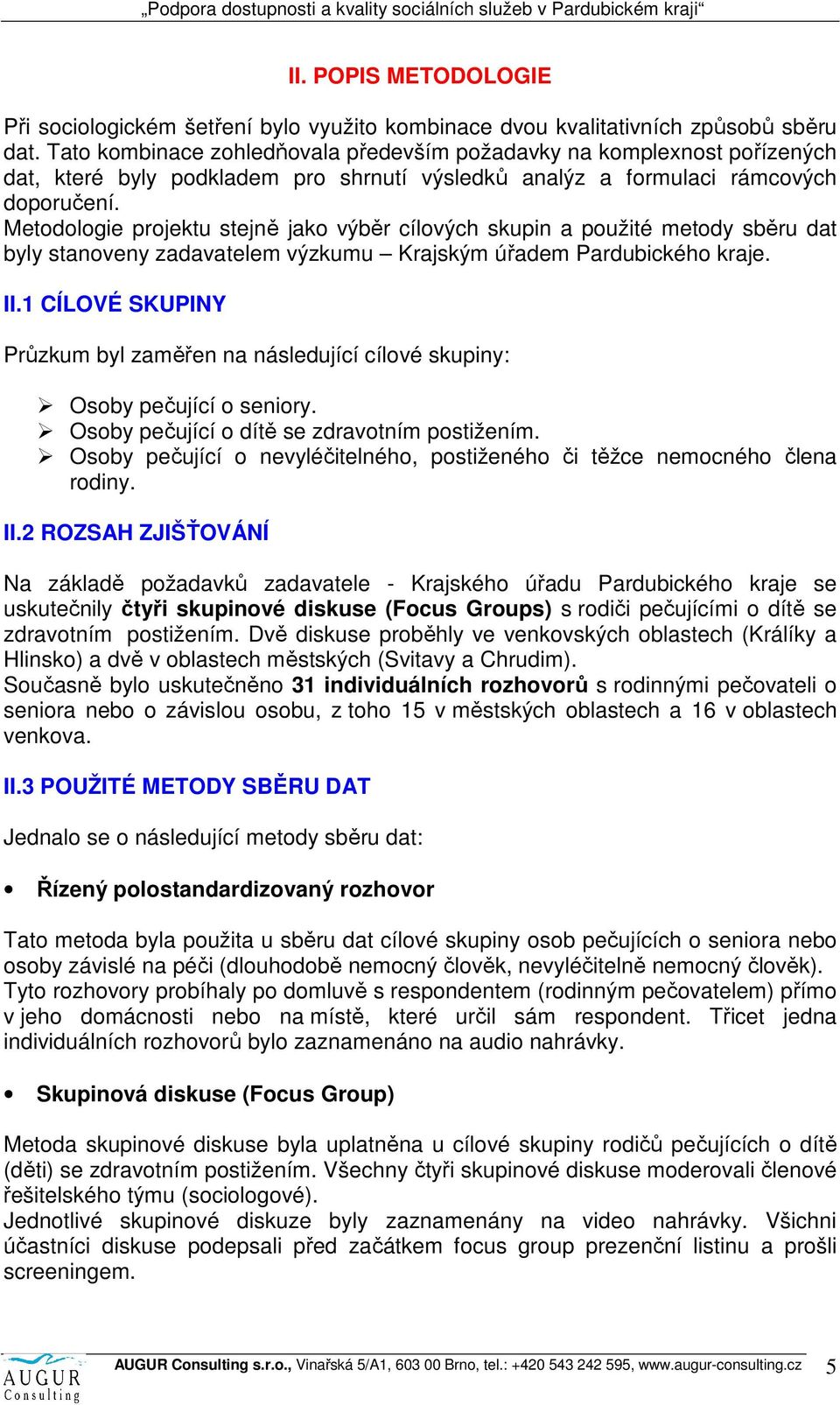 Metodologie projektu stejně jako výběr cílových skupin a použité metody sběru dat byly stanoveny zadavatelem výzkumu Krajským úřadem Pardubického kraje. II.