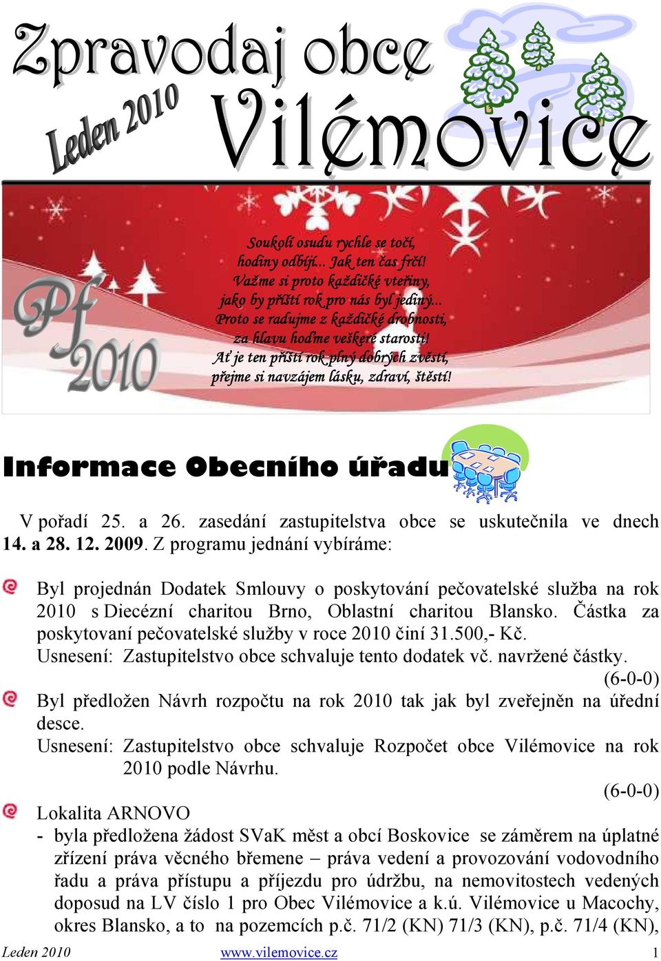 a 26. zasedání zastupitelstva obce se uskutečnila ve dnech 14. a 28. 12. 2009.