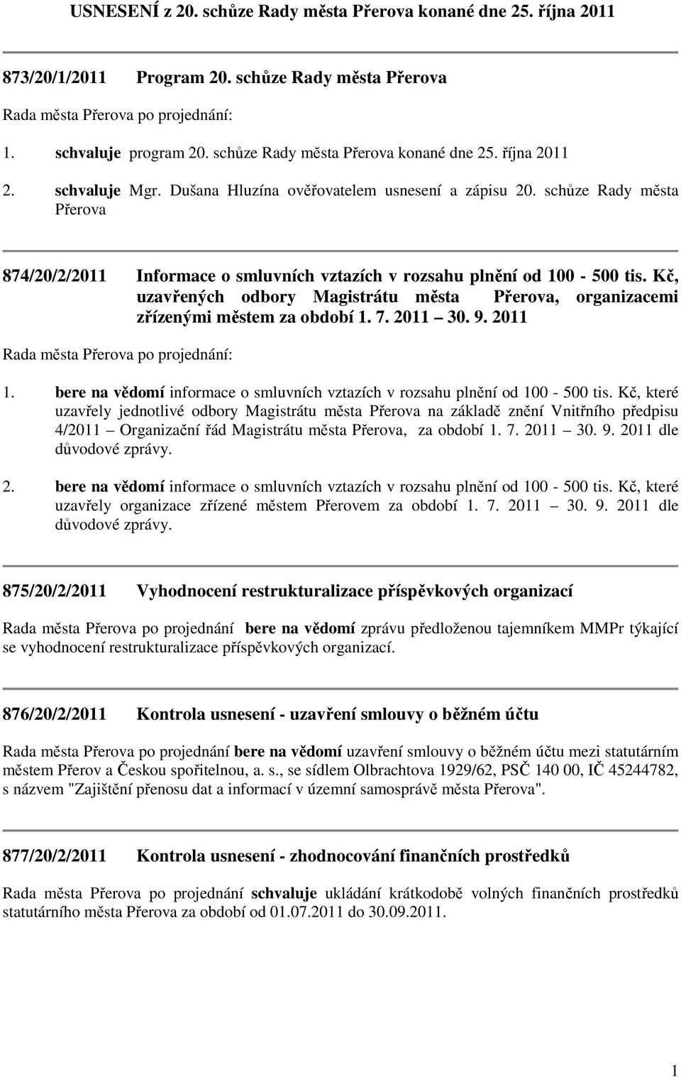 Kč, uzavřených odbory Magistrátu města Přerova, organizacemi zřízenými městem za období 1. 7. 2011 30. 9. 2011 1. bere na vědomí informace o smluvních vztazích v rozsahu plnění od 100-500 tis.