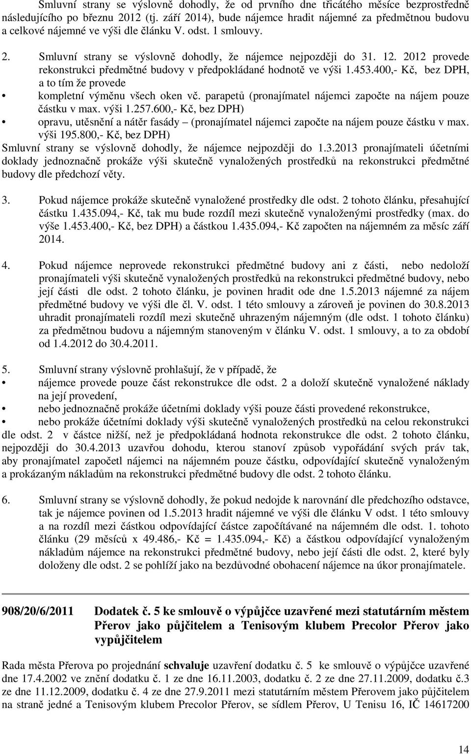 2012 provede rekonstrukci předmětné budovy v předpokládané hodnotě ve výši 1.453.400,- Kč, bez DPH, a to tím že provede kompletní výměnu všech oken vč.