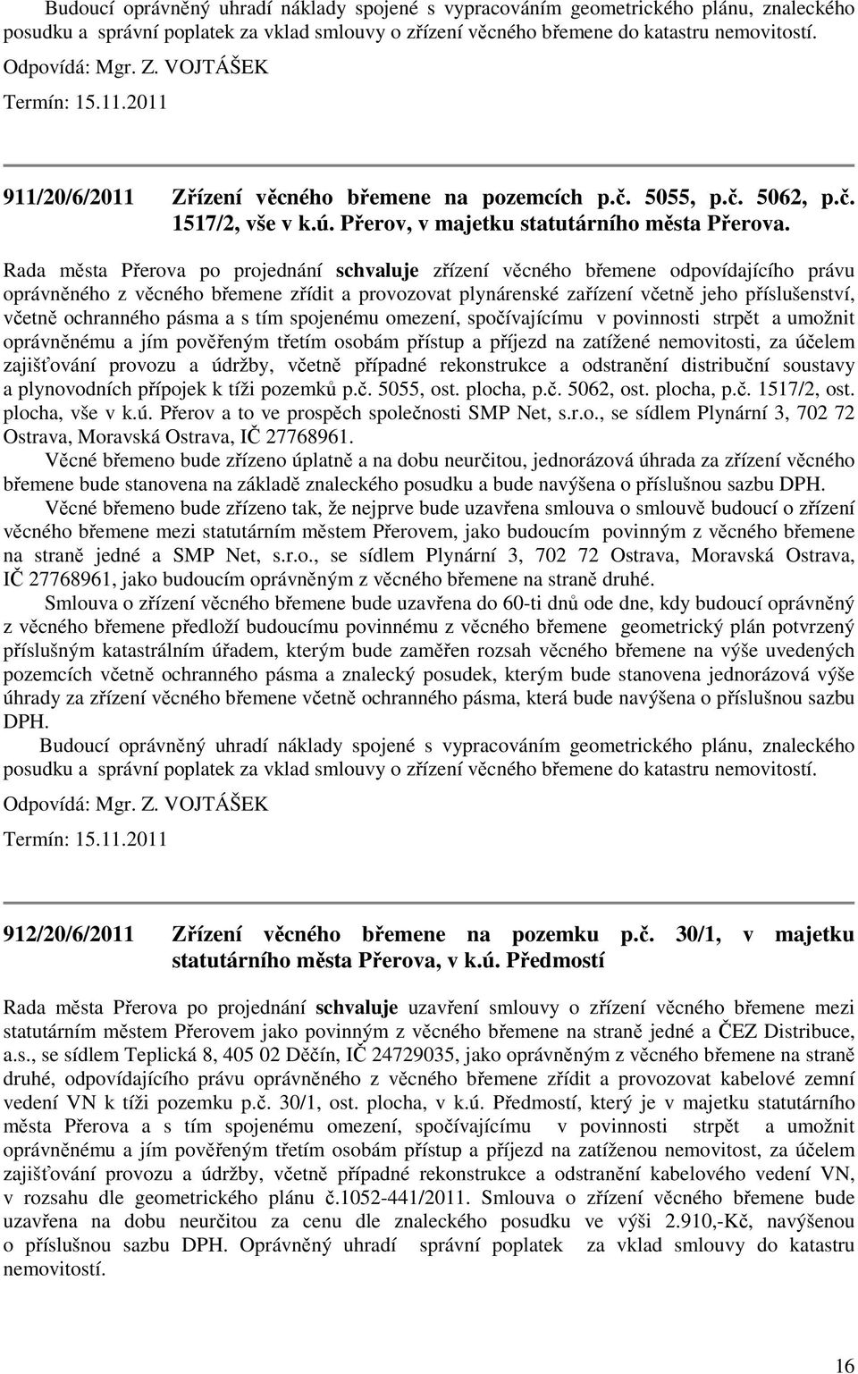 Rada města Přerova po projednání schvaluje zřízení věcného břemene odpovídajícího právu oprávněného z věcného břemene zřídit a provozovat plynárenské zařízení včetně jeho příslušenství, včetně