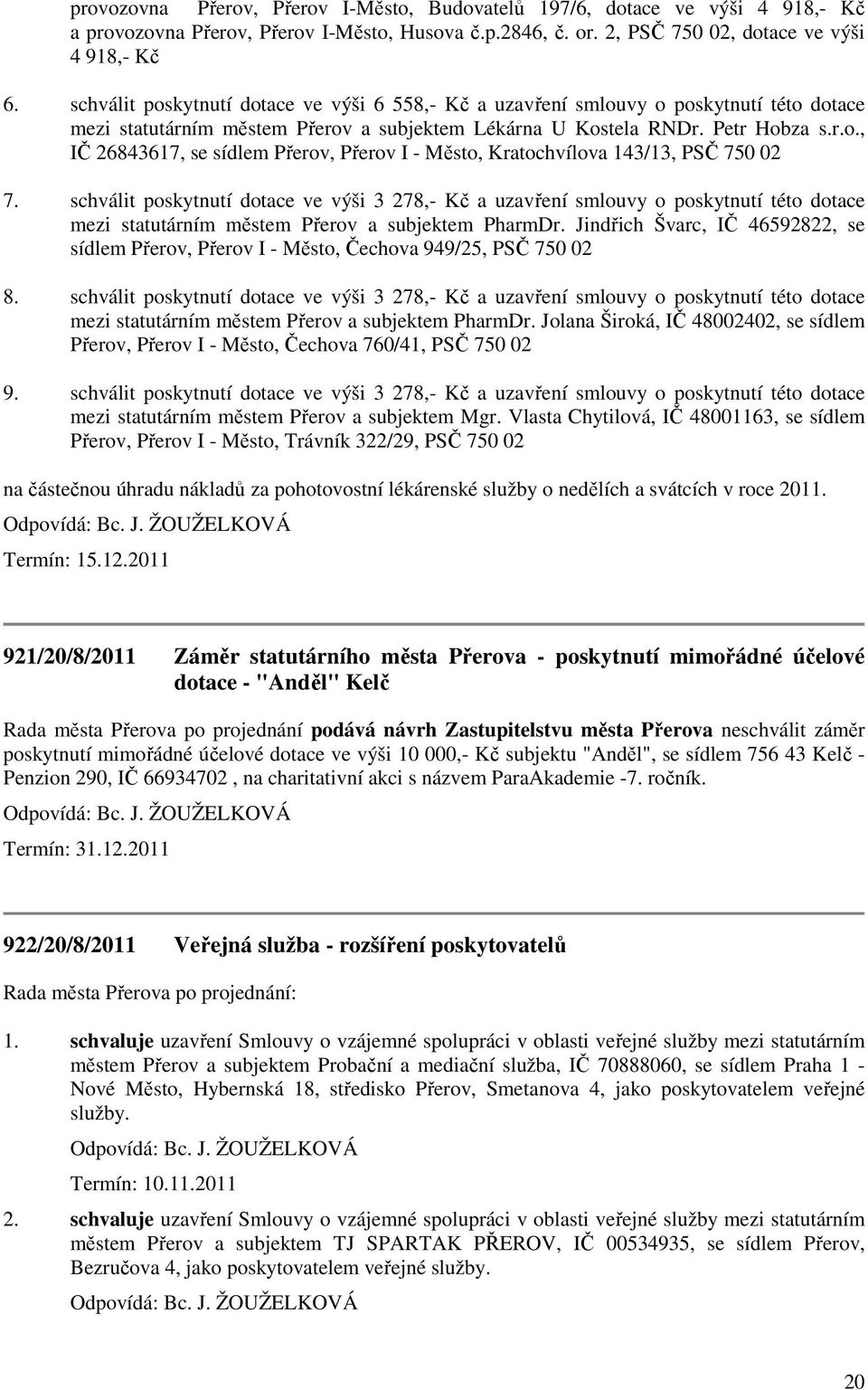 schválit poskytnutí dotace ve výši 3 278,- Kč a uzavření smlouvy o poskytnutí této dotace mezi statutárním městem Přerov a subjektem PharmDr.