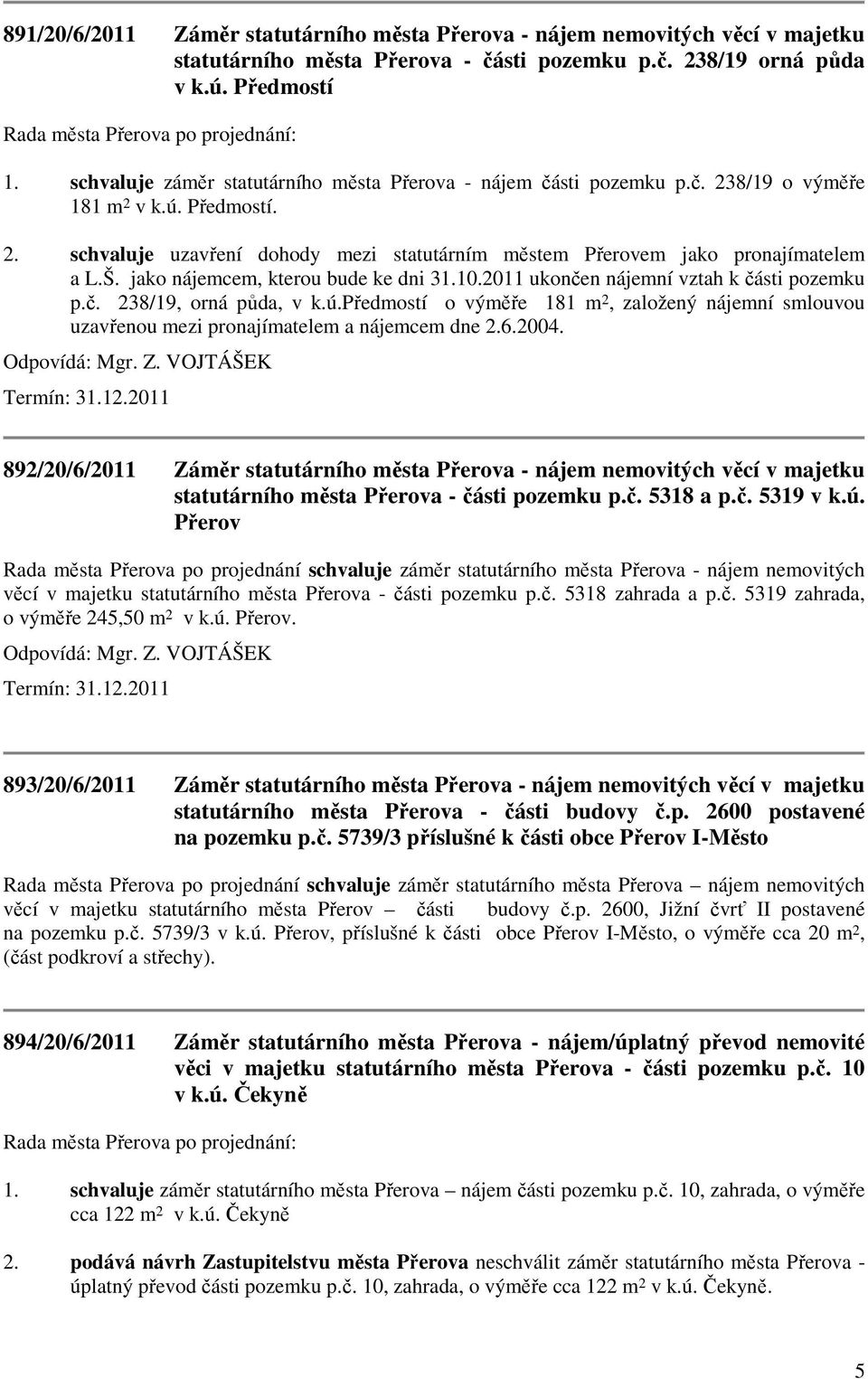 jako nájemcem, kterou bude ke dni 31.10.2011 ukončen nájemní vztah k části pozemku p.č. 238/19, orná půda, v k.ú.