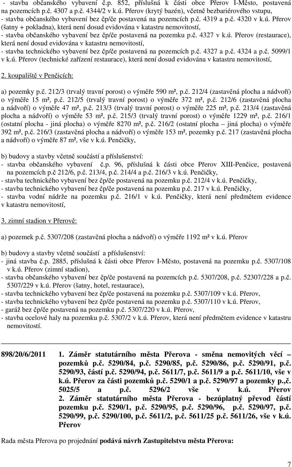 Přerov (šatny + pokladna), která není dosud evidována v katastru nemovitostí, - stavba občanského vybavení bez čp/če postavená na pozemku p.č. 4327 v k.ú.