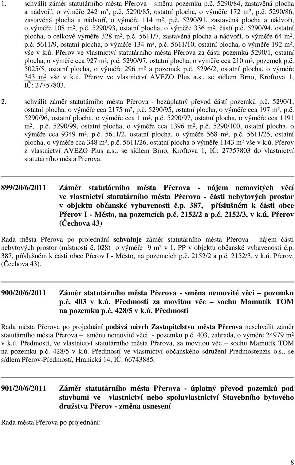 č. 5611/9, ostatní plocha, o výměře 134 m 2, p.č. 5611/10, ostatní plocha, o výměře 192 m 2, vše v k.ú.