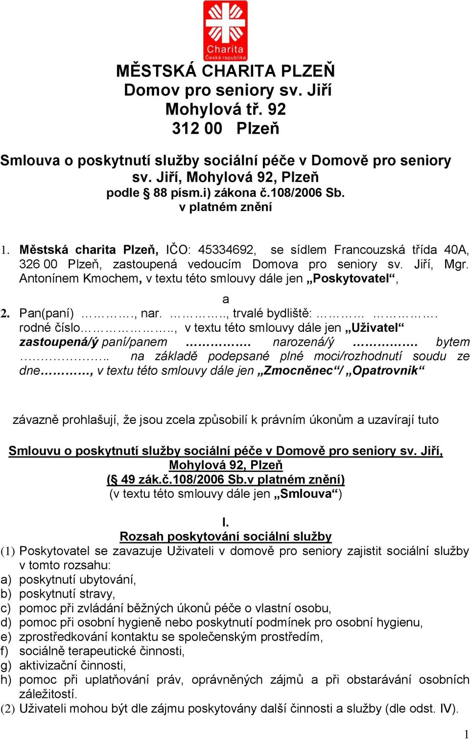 Antonínem Kmochem, v textu této smlouvy dále jen Poskytovatel, a 2. Pan(paní)., nar..., trvalé bydliště:. rodné číslo.., v textu této smlouvy dále jen Uživatel zastoupená/ý paní/panem. narozená/ý.