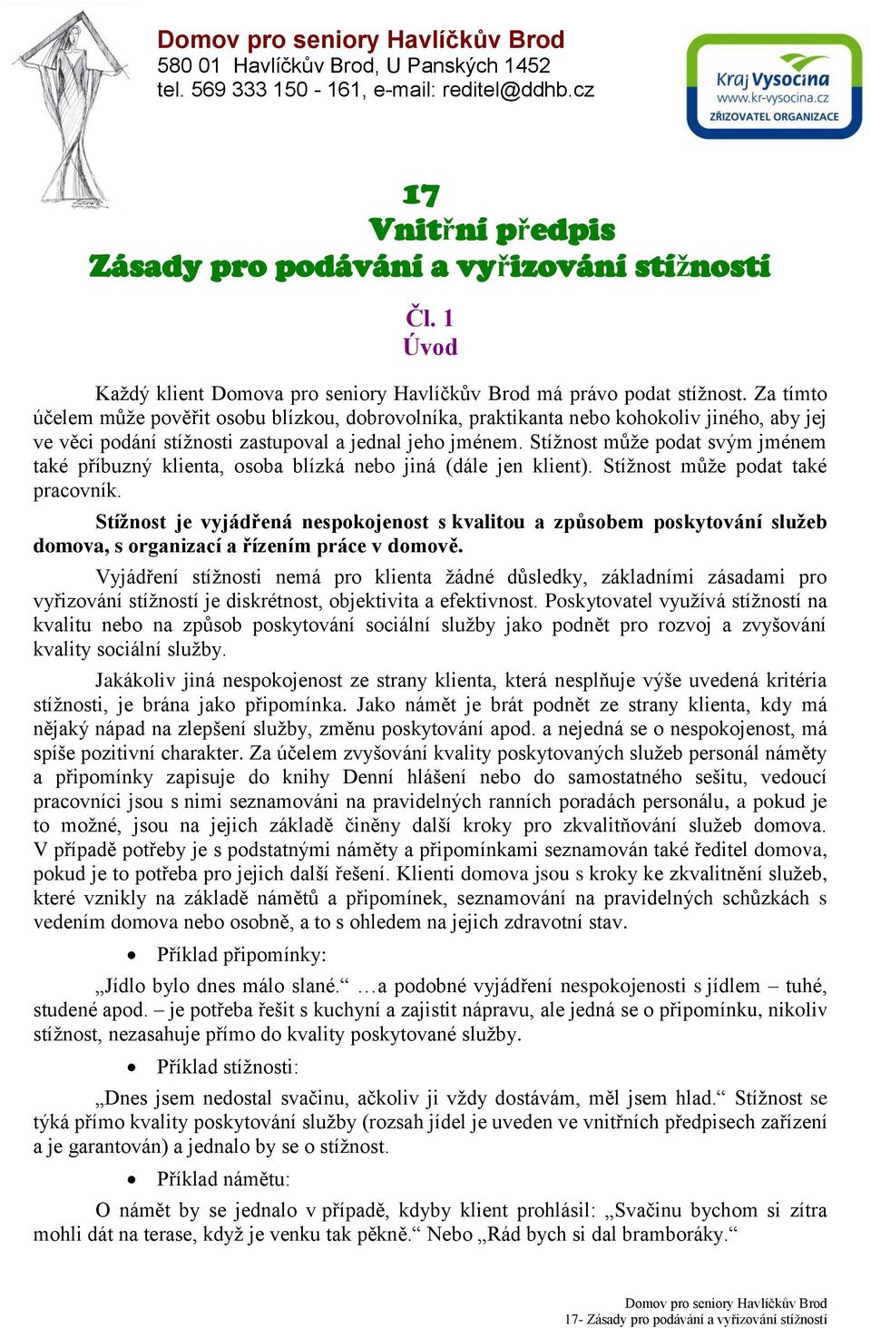 Za tímto účelem může pověřit osobu blízkou, dobrovolníka, praktikanta nebo kohokoliv jiného, aby jej ve věci podání stížnosti zastupoval a jednal jeho jménem.