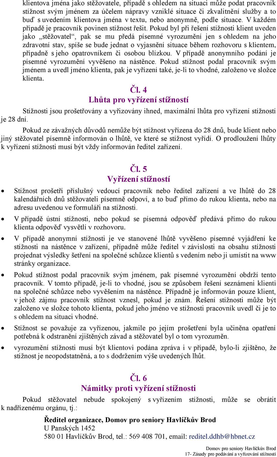 Pokud byl při řešení stížnosti klient uveden jako stěžovatel, pak se mu předá písemné vyrozumění jen s ohledem na jeho zdravotní stav, spíše se bude jednat o vyjasnění situace během rozhovoru s