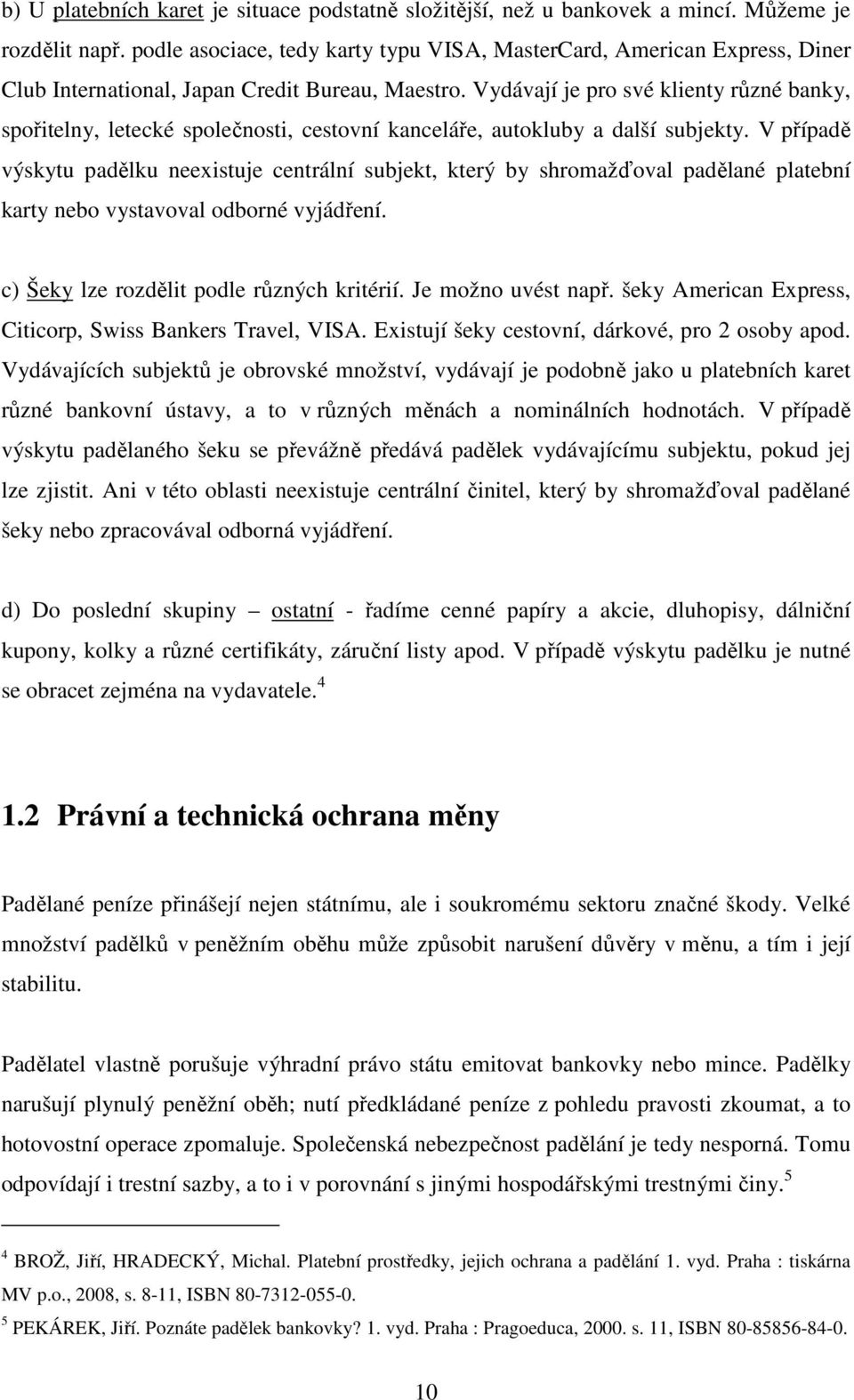 Vydávají je pro své klienty různé banky, spořitelny, letecké společnosti, cestovní kanceláře, autokluby a další subjekty.