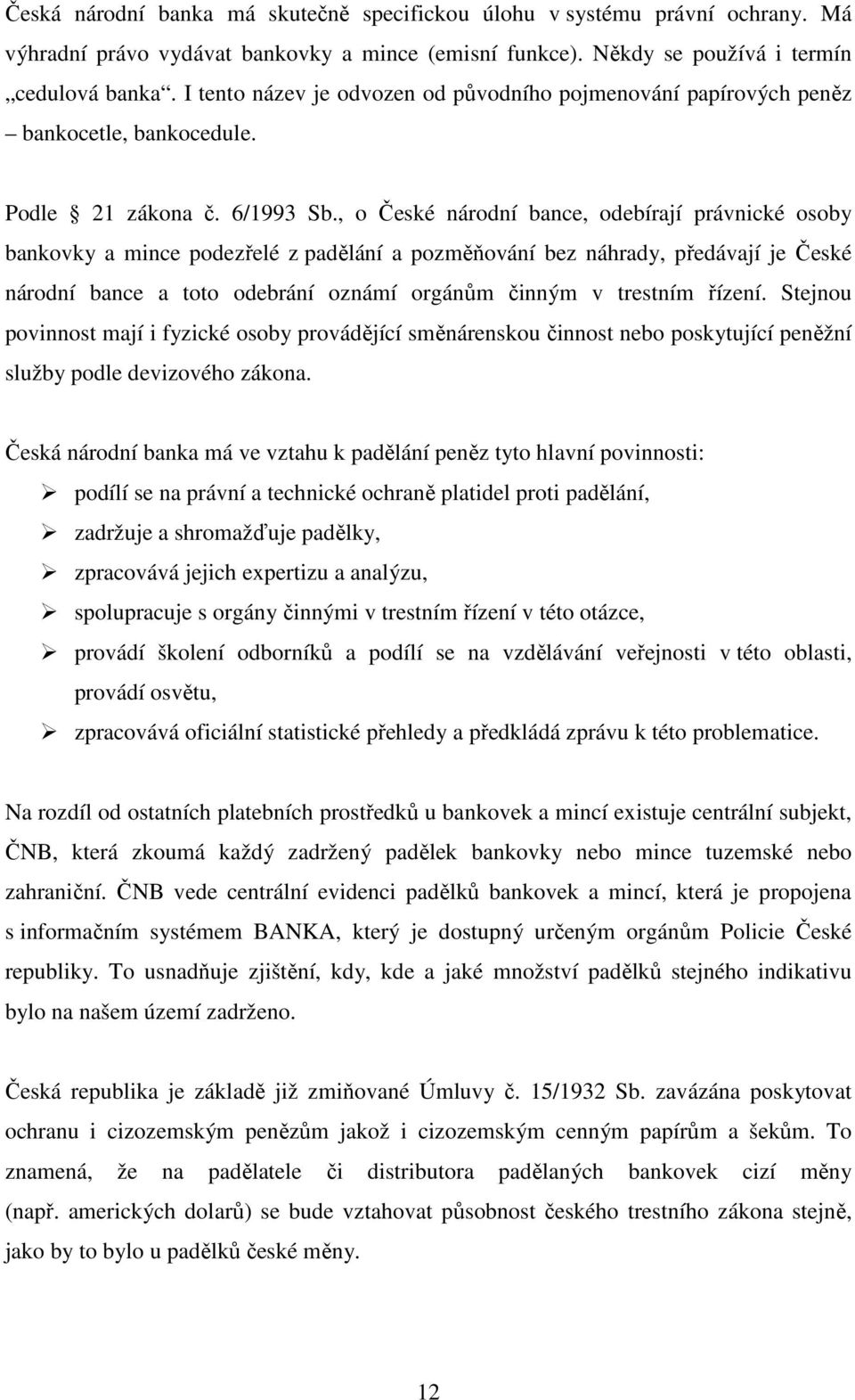 , o České národní bance, odebírají právnické osoby bankovky a mince podezřelé z padělání a pozměňování bez náhrady, předávají je České národní bance a toto odebrání oznámí orgánům činným v trestním