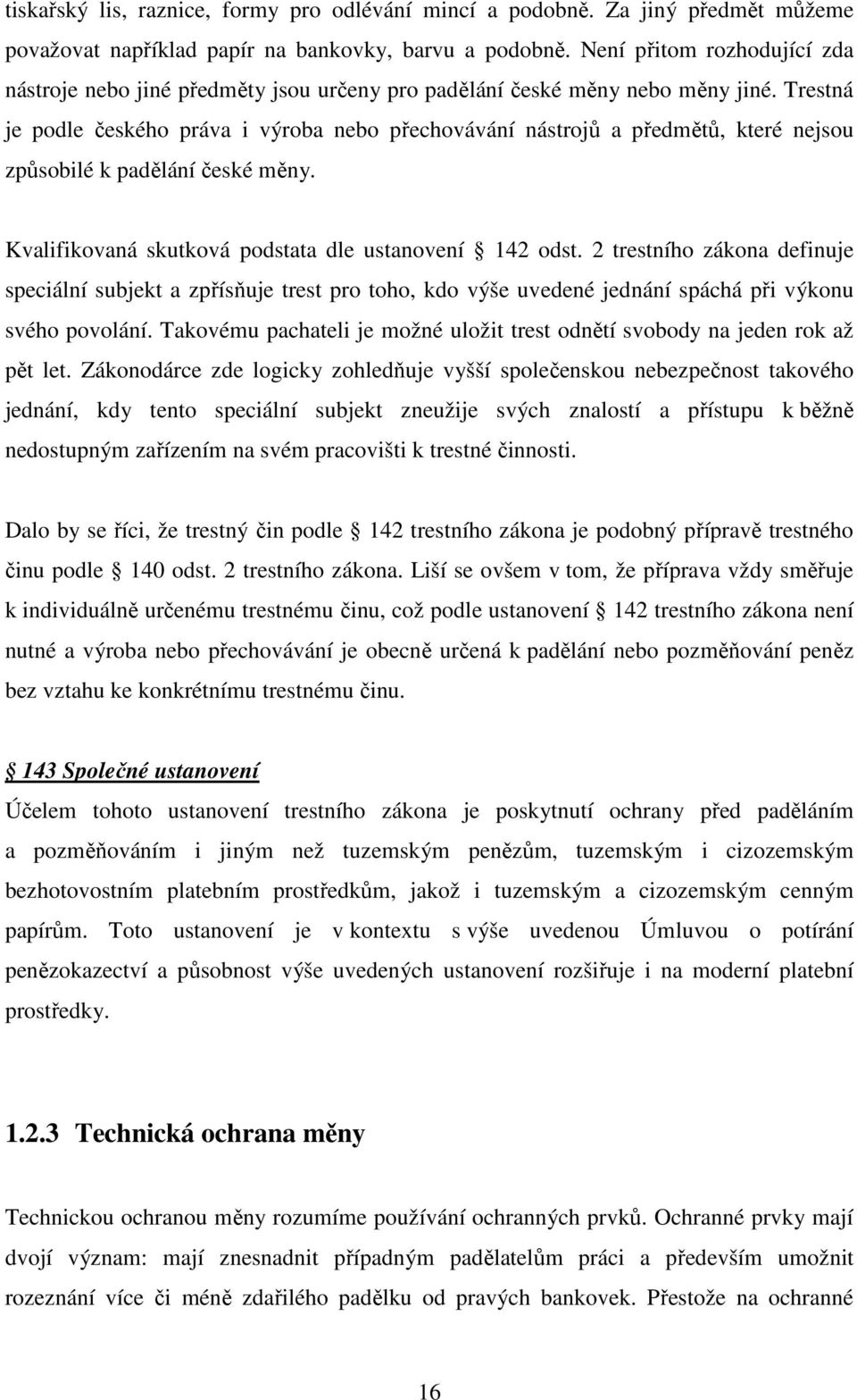 Trestná je podle českého práva i výroba nebo přechovávání nástrojů a předmětů, které nejsou způsobilé k padělání české měny. Kvalifikovaná skutková podstata dle ustanovení 142 odst.