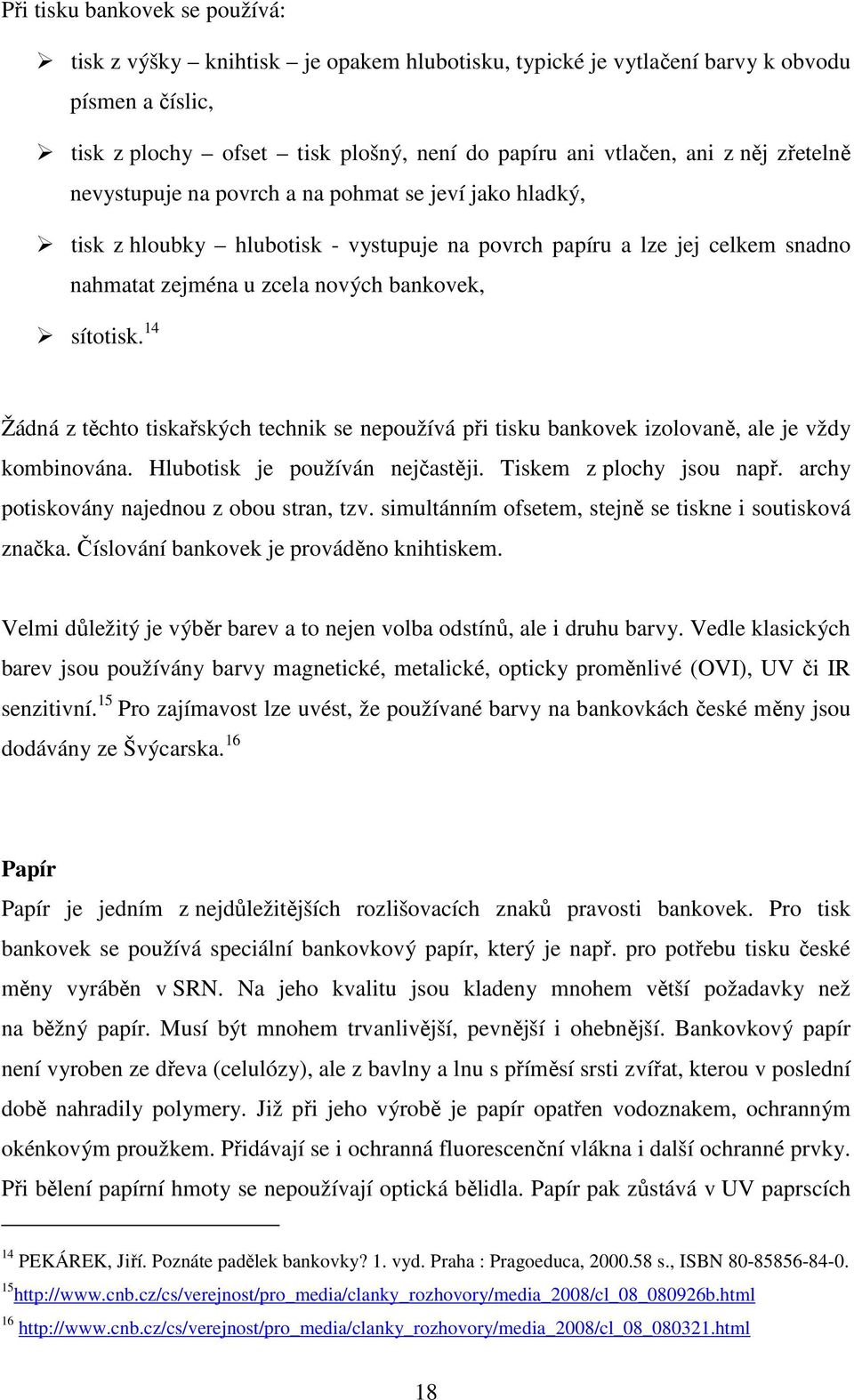 14 Žádná z těchto tiskařských technik se nepoužívá při tisku bankovek izolovaně, ale je vždy kombinována. Hlubotisk je používán nejčastěji. Tiskem z plochy jsou např.