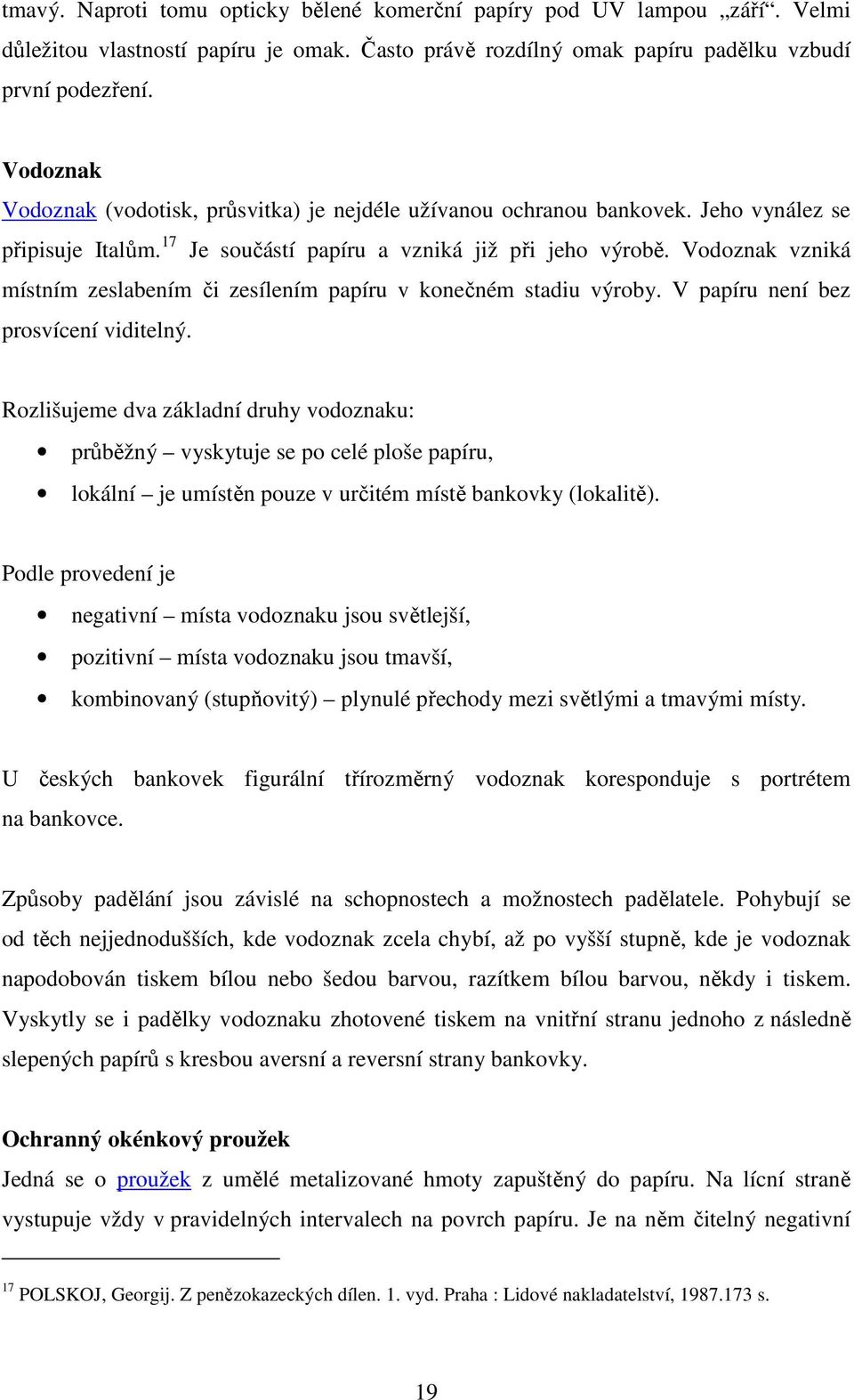 Vodoznak vzniká místním zeslabením či zesílením papíru v konečném stadiu výroby. V papíru není bez prosvícení viditelný.