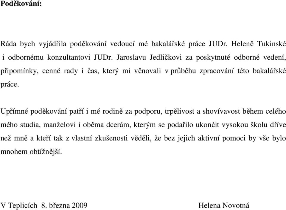 Upřímné poděkování patří i mé rodině za podporu, trpělivost a shovívavost během celého mého studia, manželovi i oběma dcerám, kterým se podařilo