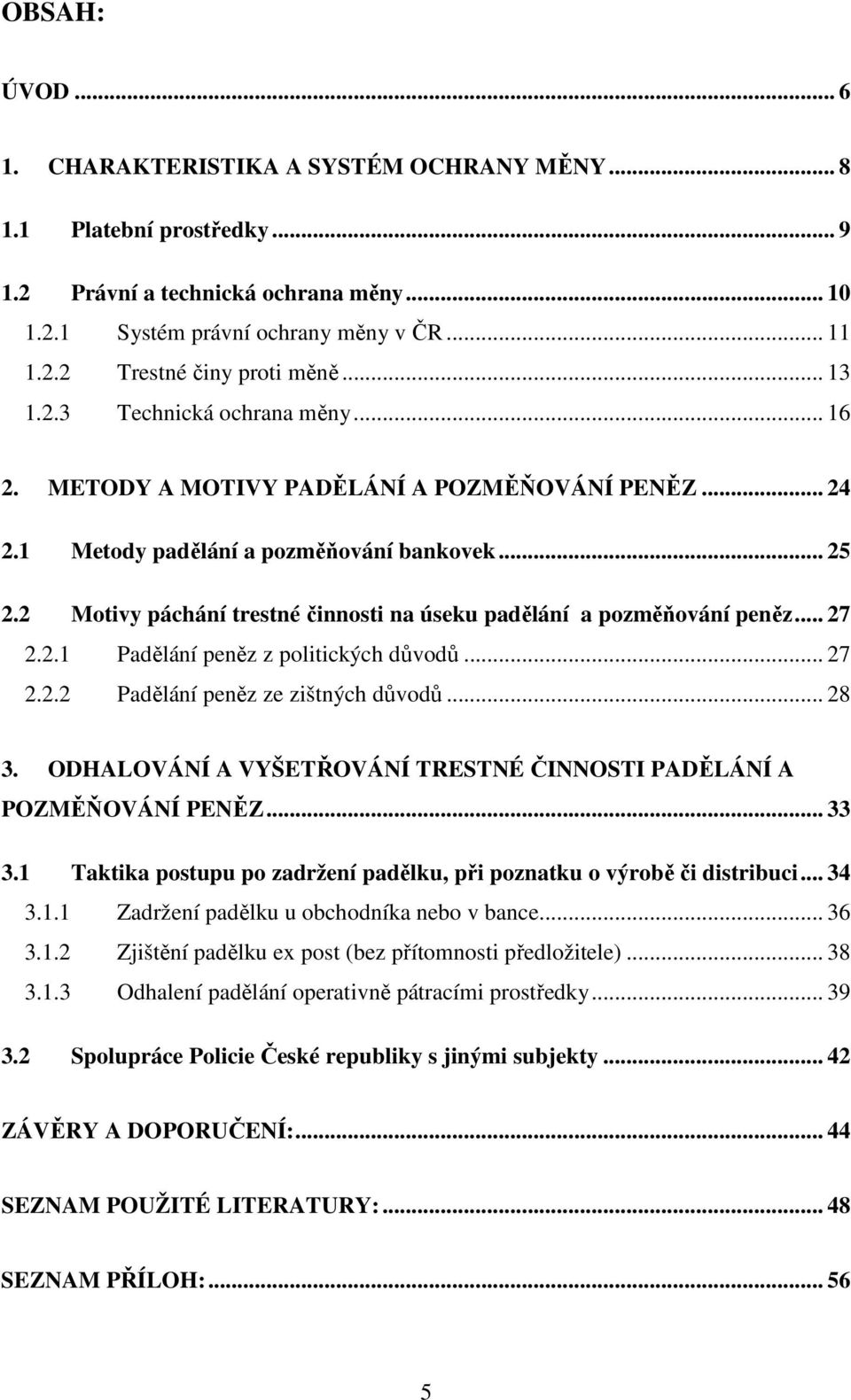 2 Motivy páchání trestné činnosti na úseku padělání a pozměňování peněz... 27 2.2.1 Padělání peněz z politických důvodů... 27 2.2.2 Padělání peněz ze zištných důvodů... 28 3.