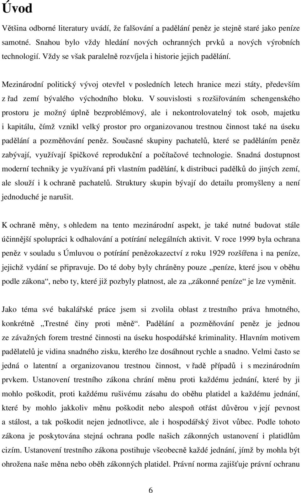 V souvislosti s rozšiřováním schengenského prostoru je možný úplně bezproblémový, ale i nekontrolovatelný tok osob, majetku i kapitálu, čímž vznikl velký prostor pro organizovanou trestnou činnost