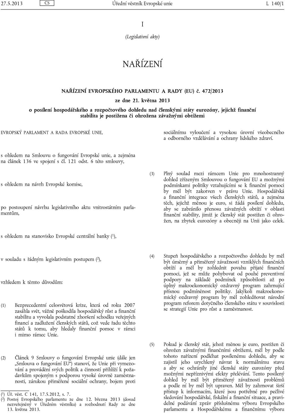 UNIE, sociálnímu vyloučení a vysokou úrovní všeobecného a odborného vzdělávání a ochrany lidského zdraví. s ohledem na Smlouvu o fungování Evropské unie, a zejména na článek 136 ve spojení s čl.