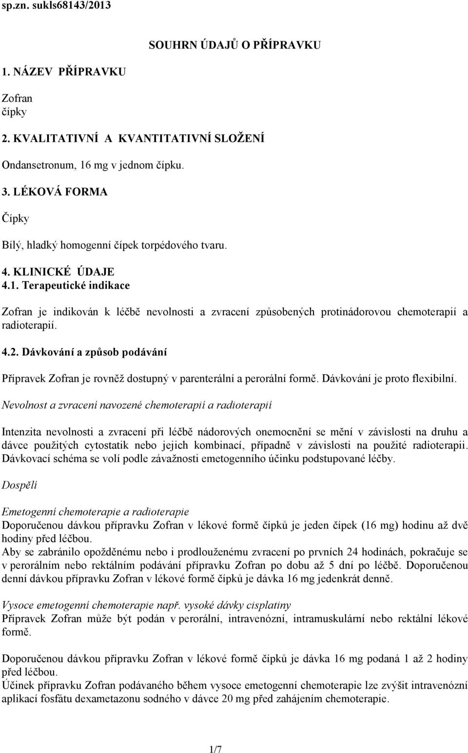 Terapeutické indikace Zofran je indikován k léčbě nevolnosti a zvracení způsobených protinádorovou chemoterapií a radioterapií. 4.2.