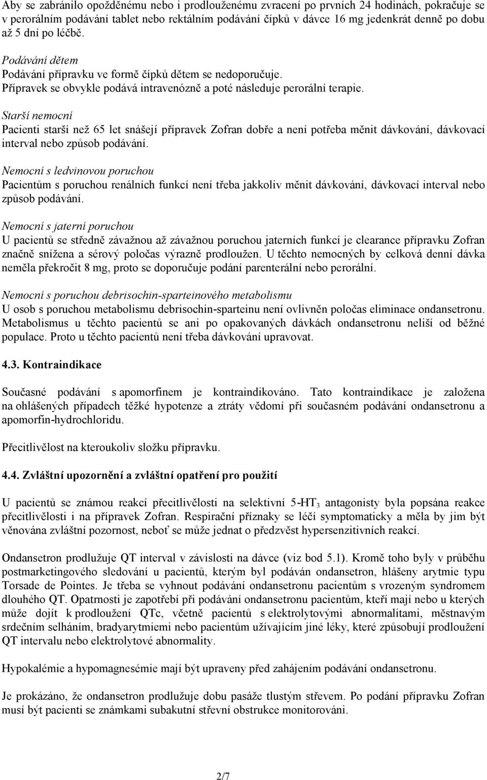 Starší nemocní Pacienti starší než 65 let snášejí přípravek Zofran dobře a není potřeba měnit dávkování, dávkovací interval nebo způsob podávání.