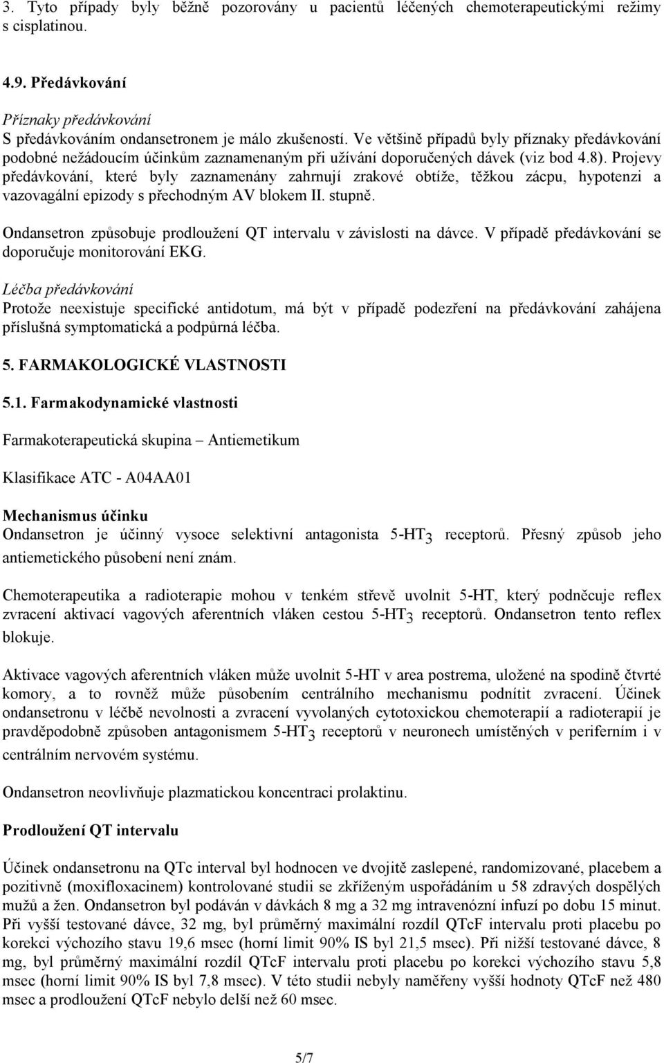 Projevy předávkování, které byly zaznamenány zahrnují zrakové obtíže, těžkou zácpu, hypotenzi a vazovagální epizody s přechodným AV blokem II. stupně.