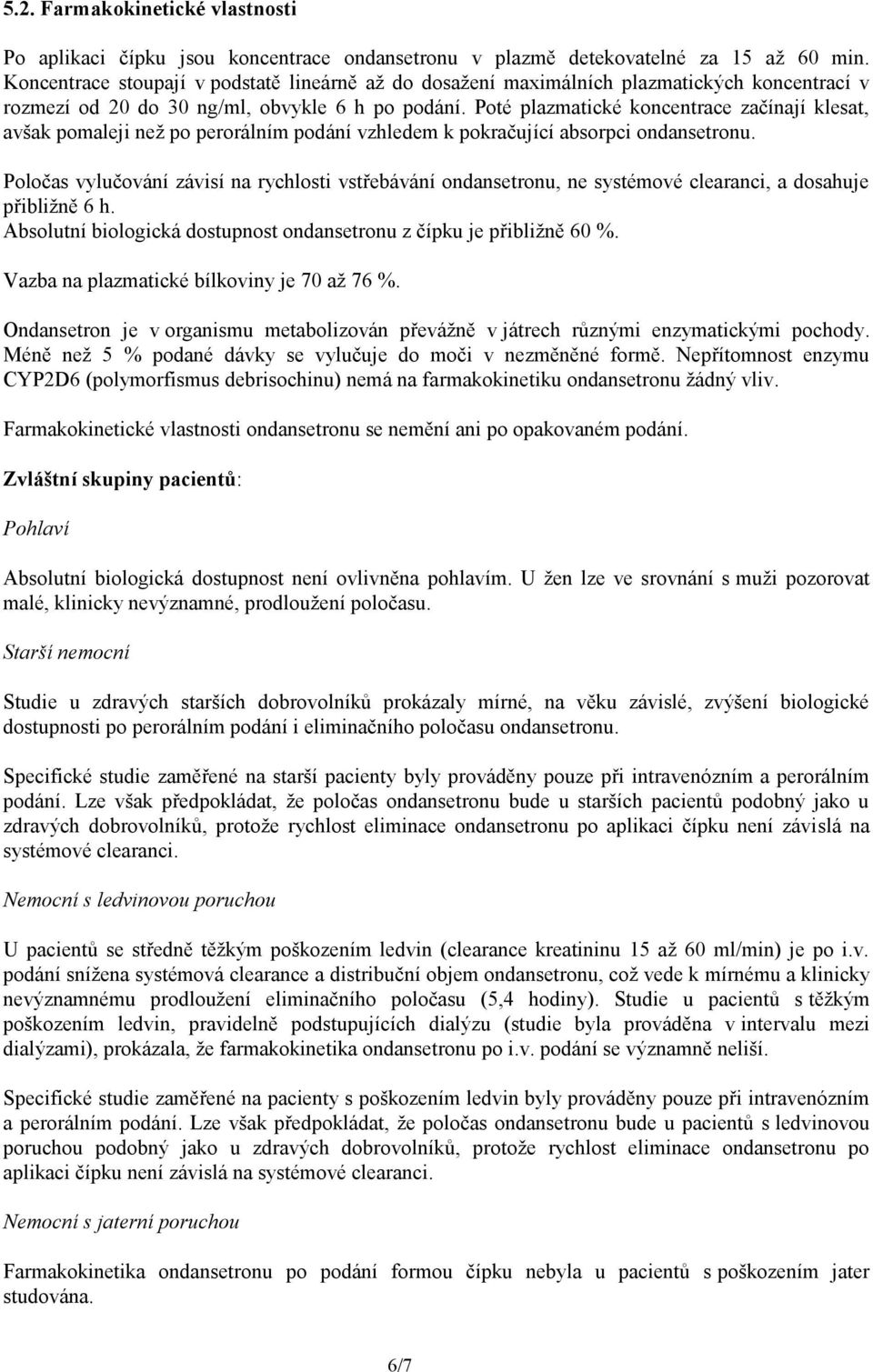 Poté plazmatické koncentrace začínají klesat, avšak pomaleji než po perorálním podání vzhledem k pokračující absorpci ondansetronu.