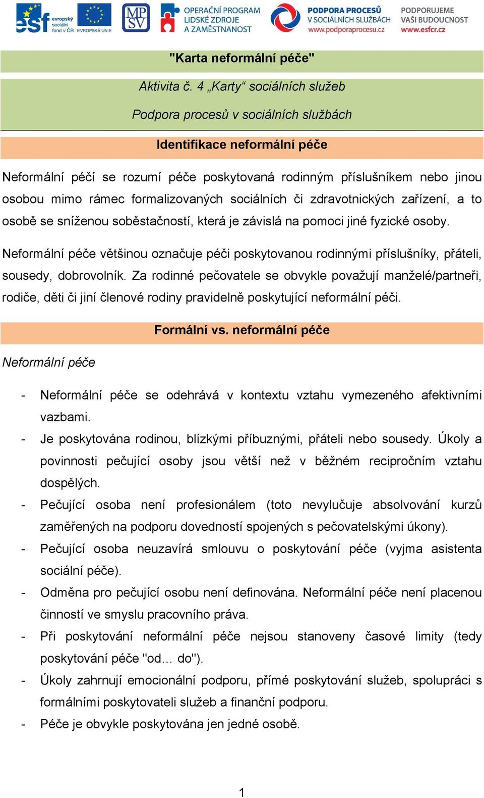 formalizovaných sociálních či zdravotnických zařízení, a to osobě se sníženou soběstačností, která je závislá na pomoci jiné fyzické osoby.