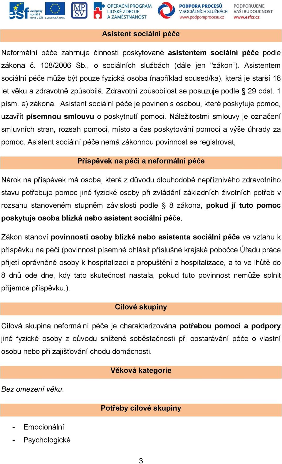 Asistent sociální péče je povinen s osobou, které poskytuje pomoc, uzavřít písemnou smlouvu o poskytnutí pomoci.