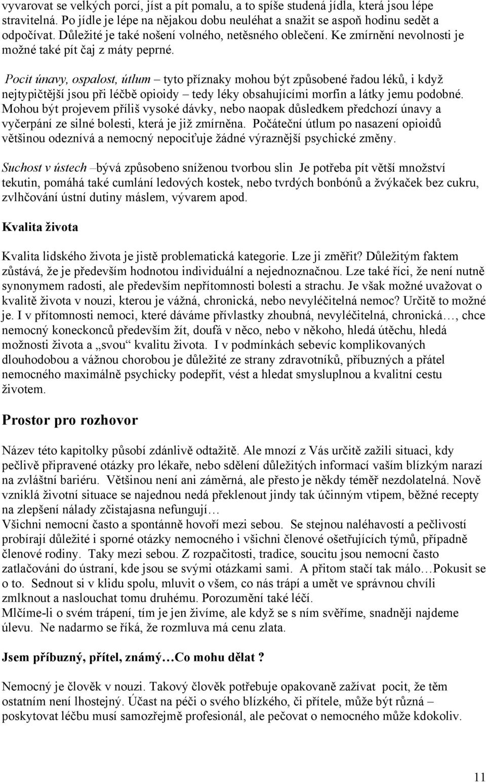 Pocit únavy, ospalost, útlum tyto příznaky mohou být způsobené řadou léků, i když nejtypičtější jsou při léčbě opioidy tedy léky obsahujícími morfin a látky jemu podobné.