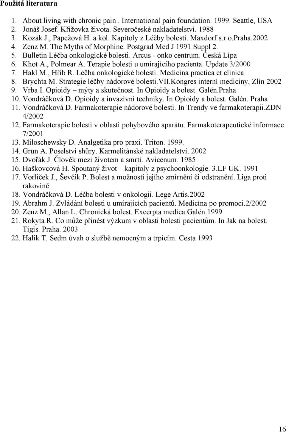 Khot A., Polmear A. Terapie bolesti u umírajícího pacienta. Update 3/2000 7. Hakl M., Hřib R. Léčba onkologické bolesti. Medicina practica et clinica 8. Brychta M. Strategie léčby nádorové bolesti.