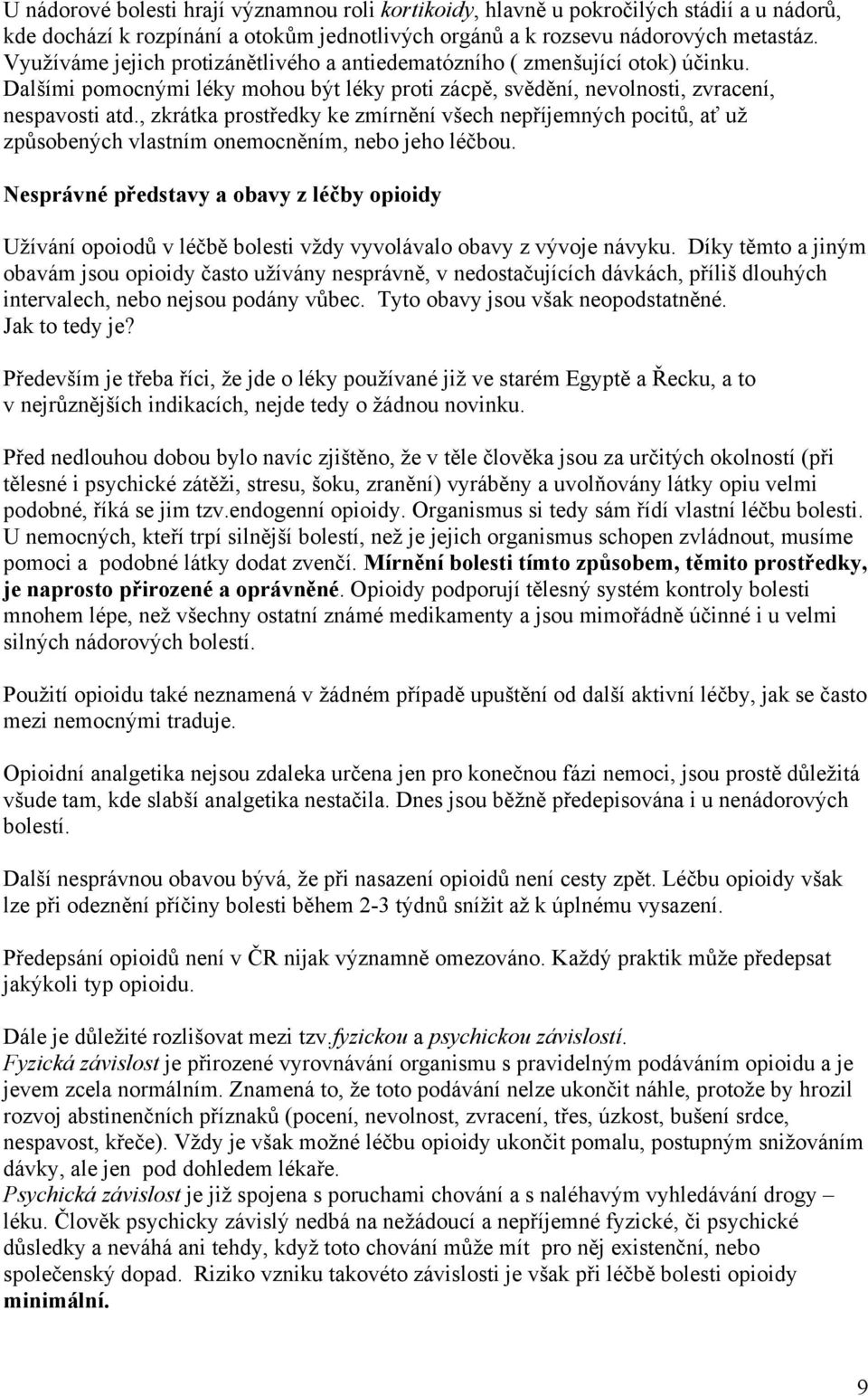 , zkrátka prostředky ke zmírnění všech nepříjemných pocitů, ať už způsobených vlastním onemocněním, nebo jeho léčbou.