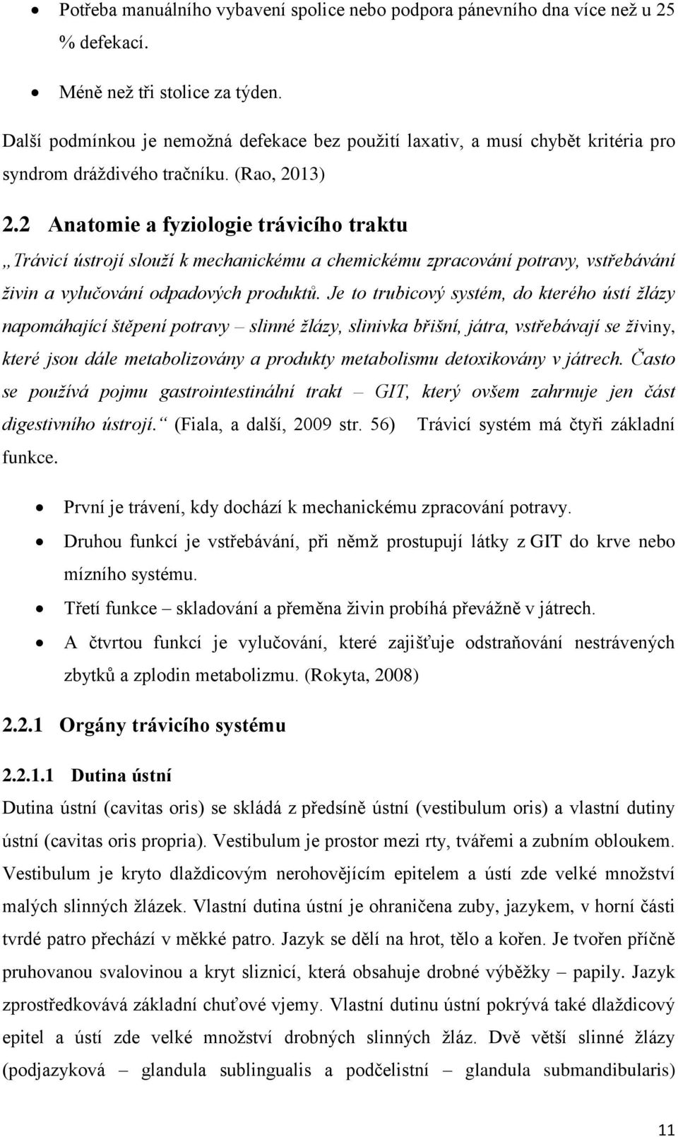 2 Anatomie a fyziologie trávicího traktu Trávicí ústrojí slouží k mechanickému a chemickému zpracování potravy, vstřebávání živin a vylučování odpadových produktů.