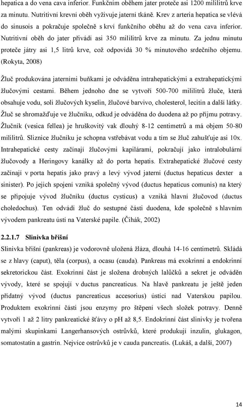 Za jednu minutu proteče játry asi 1,5 litrů krve, což odpovídá 30 % minutového srdečního objemu.