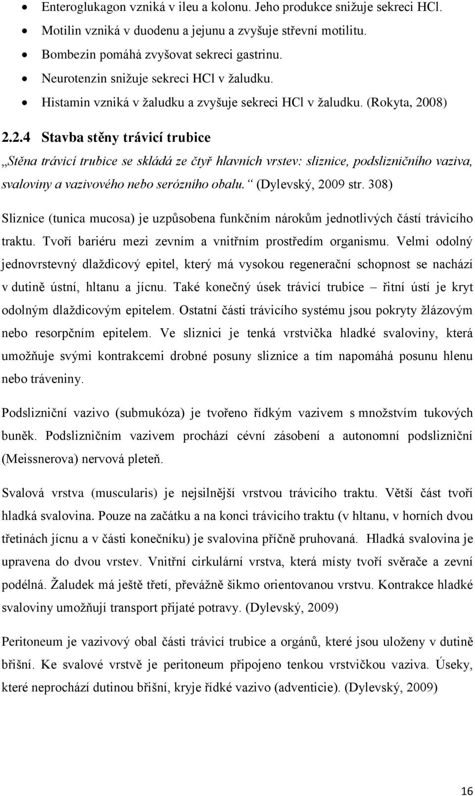 08) 2.2.4 Stavba stěny trávicí trubice Stěna trávicí trubice se skládá ze čtyř hlavních vrstev: sliznice, podslizničního vaziva, svaloviny a vazivového nebo serózního obalu. (Dylevský, 2009 str.