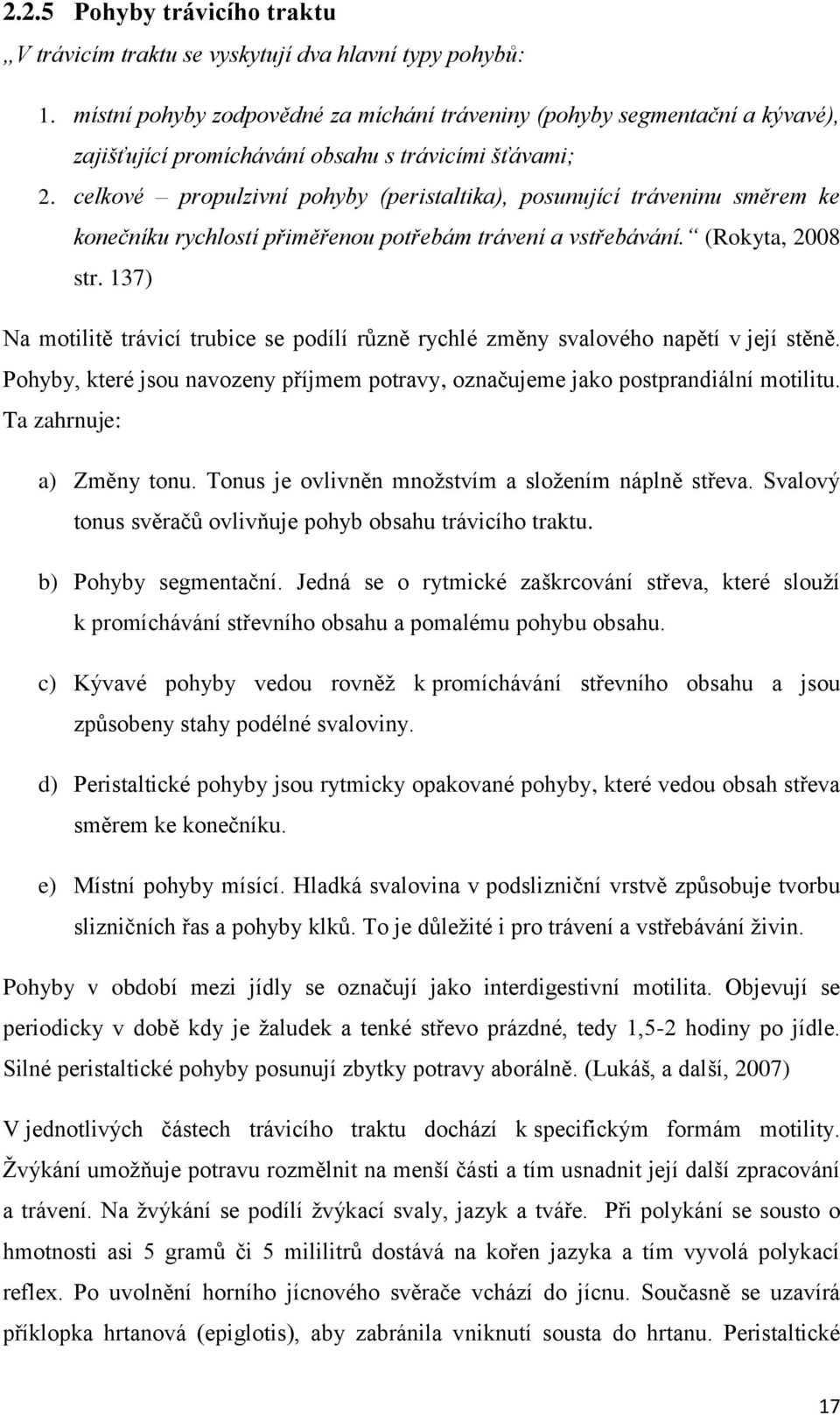 celkové propulzivní pohyby (peristaltika), posunující tráveninu směrem ke konečníku rychlostí přiměřenou potřebám trávení a vstřebávání. (Rokyta, 2008 str.