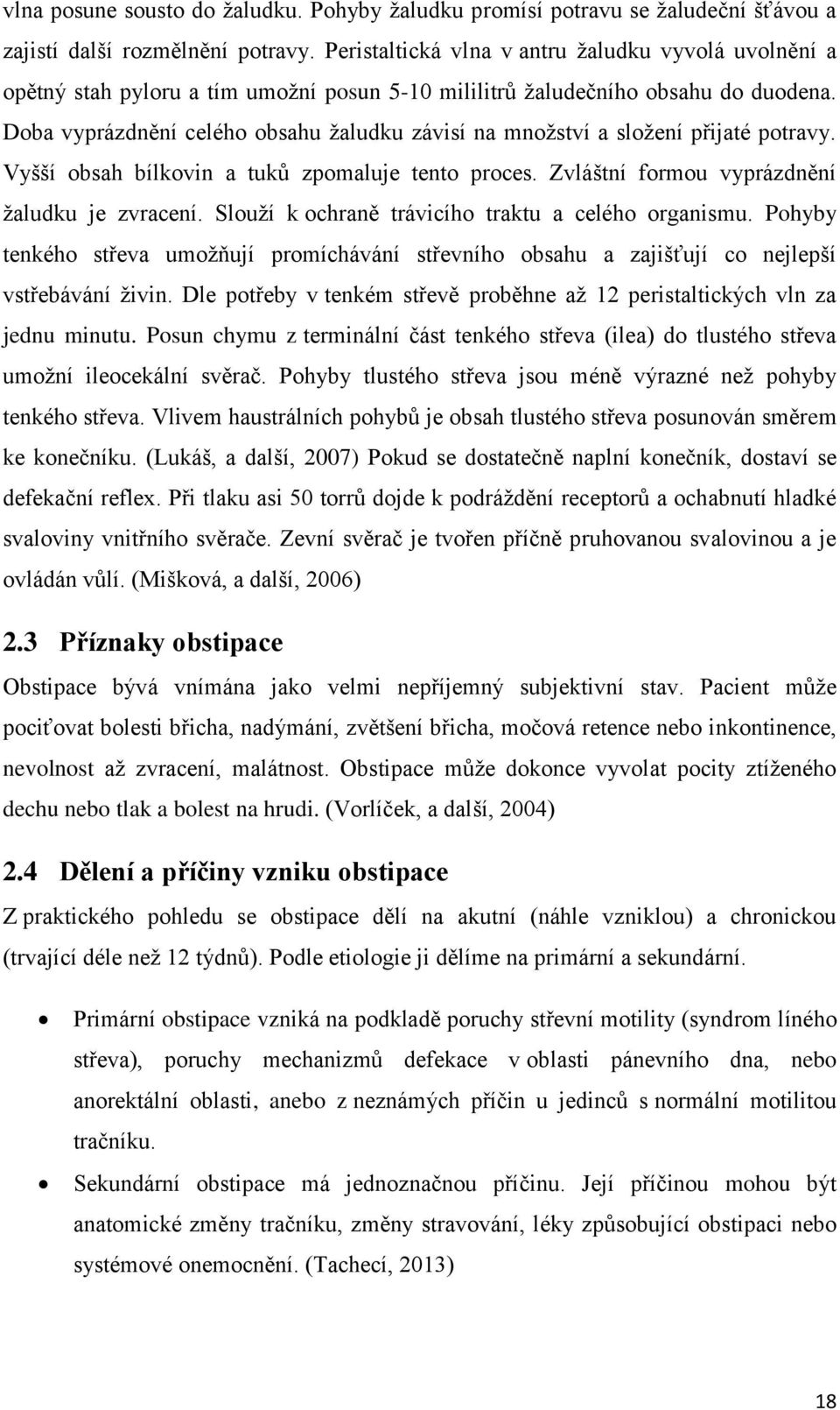 Doba vyprázdnění celého obsahu žaludku závisí na množství a složení přijaté potravy. Vyšší obsah bílkovin a tuků zpomaluje tento proces. Zvláštní formou vyprázdnění žaludku je zvracení.