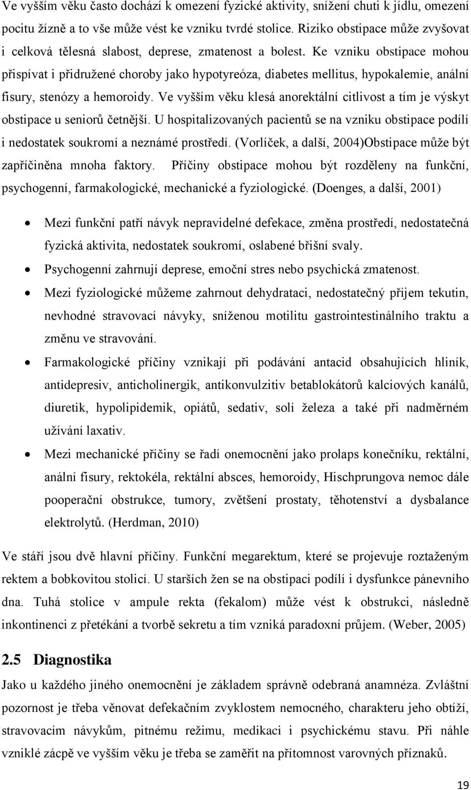 Ke vzniku obstipace mohou přispívat i přidružené choroby jako hypotyreóza, diabetes mellitus, hypokalemie, anální fisury, stenózy a hemoroidy.